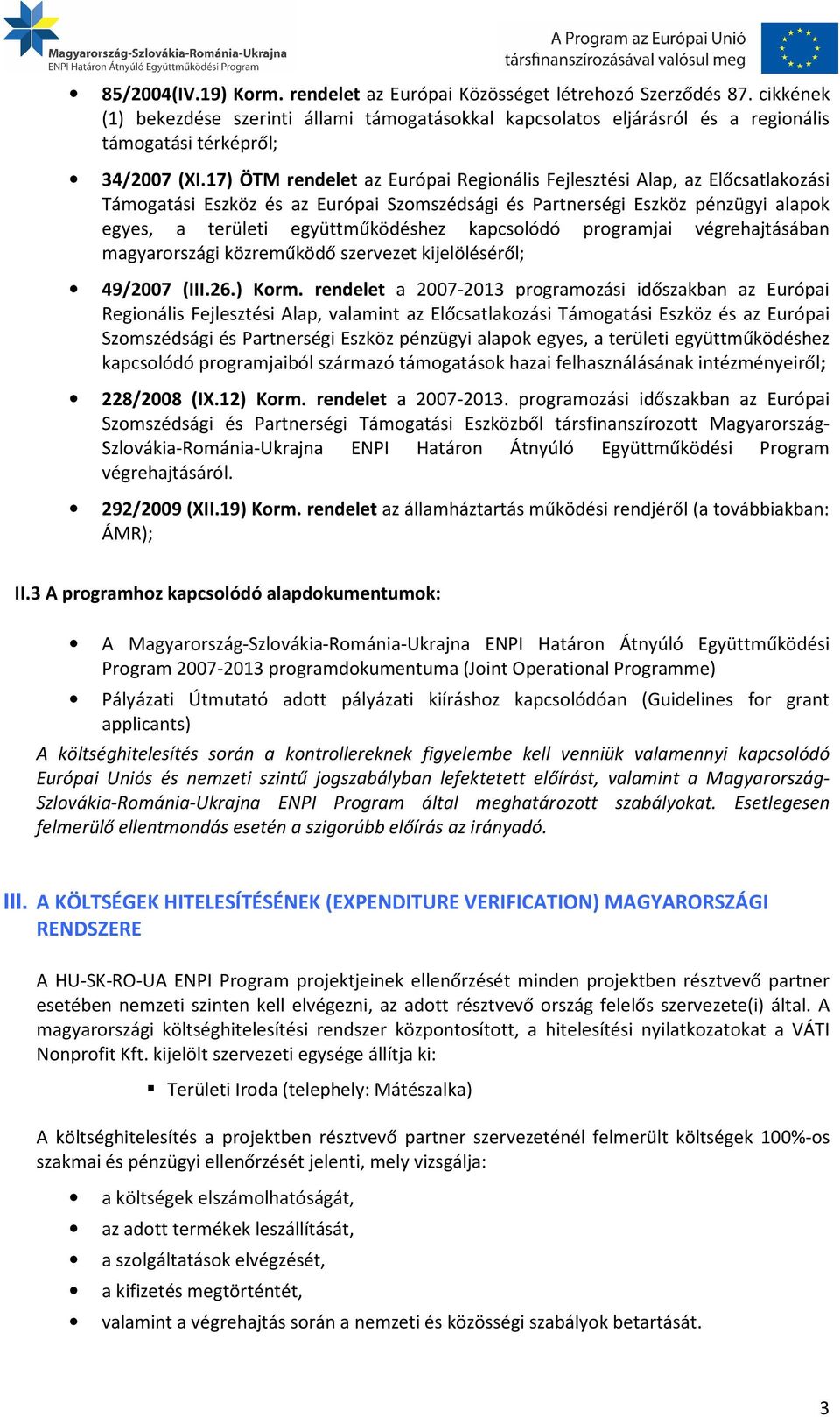 17) ÖTM rendelet az Európai Regionális Fejlesztési Alap, az Előcsatlakozási Támogatási Eszköz és az Európai Szomszédsági és Partnerségi Eszköz pénzügyi alapok egyes, a területi együttműködéshez