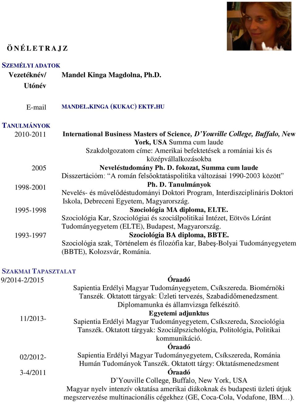 középvállalkozásokba 2005 1998-2001 Neveléstudomány Ph. D. fokozat, Summa cum laude Disszertációm: A román felsőoktatáspolitika változásai 1990-2003 között Ph. D. Tanulmányok Nevelés- és művelődéstudományi Doktori Program, Interdiszciplináris Doktori Iskola, Debreceni Egyetem, Magyarország.