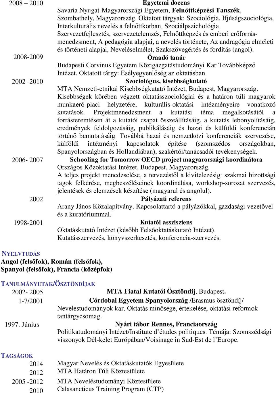 pedagógia alapjai, a nevelés története, Az andragógia elméleti és történeti alapjai, Neveléselmélet, Szakszövegértés és fordítás (angol).