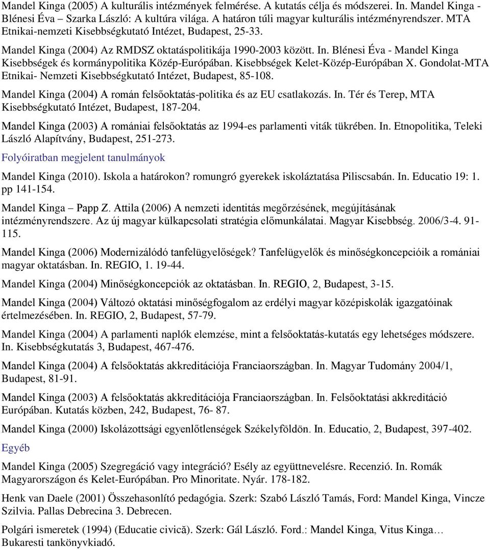 Kisebbségek Kelet-Közép-Európában X. Gondolat-MTA Etnikai- Nemzeti Kisebbségkutató Intézet, Budapest, 85-108. Mandel Kinga (2004) A román felsőoktatás-politika és az EU csatlakozás. In. Tér és Terep, MTA Kisebbségkutató Intézet, Budapest, 187-204.