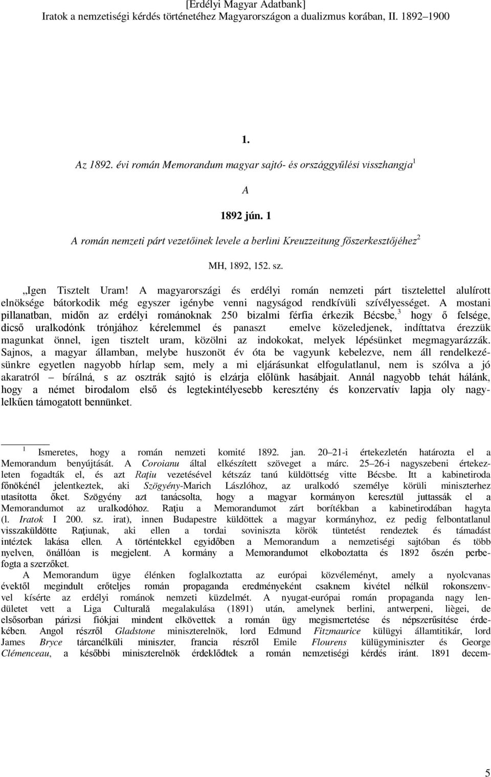 A mostani pillanatban, midőn az erdélyi románoknak 250 bizalmi férfia érkezik Bécsbe, 3 hogy ő felsége, dicső uralkodónk trónjához kérelemmel és panaszt emelve közeledjenek, indíttatva érezzük