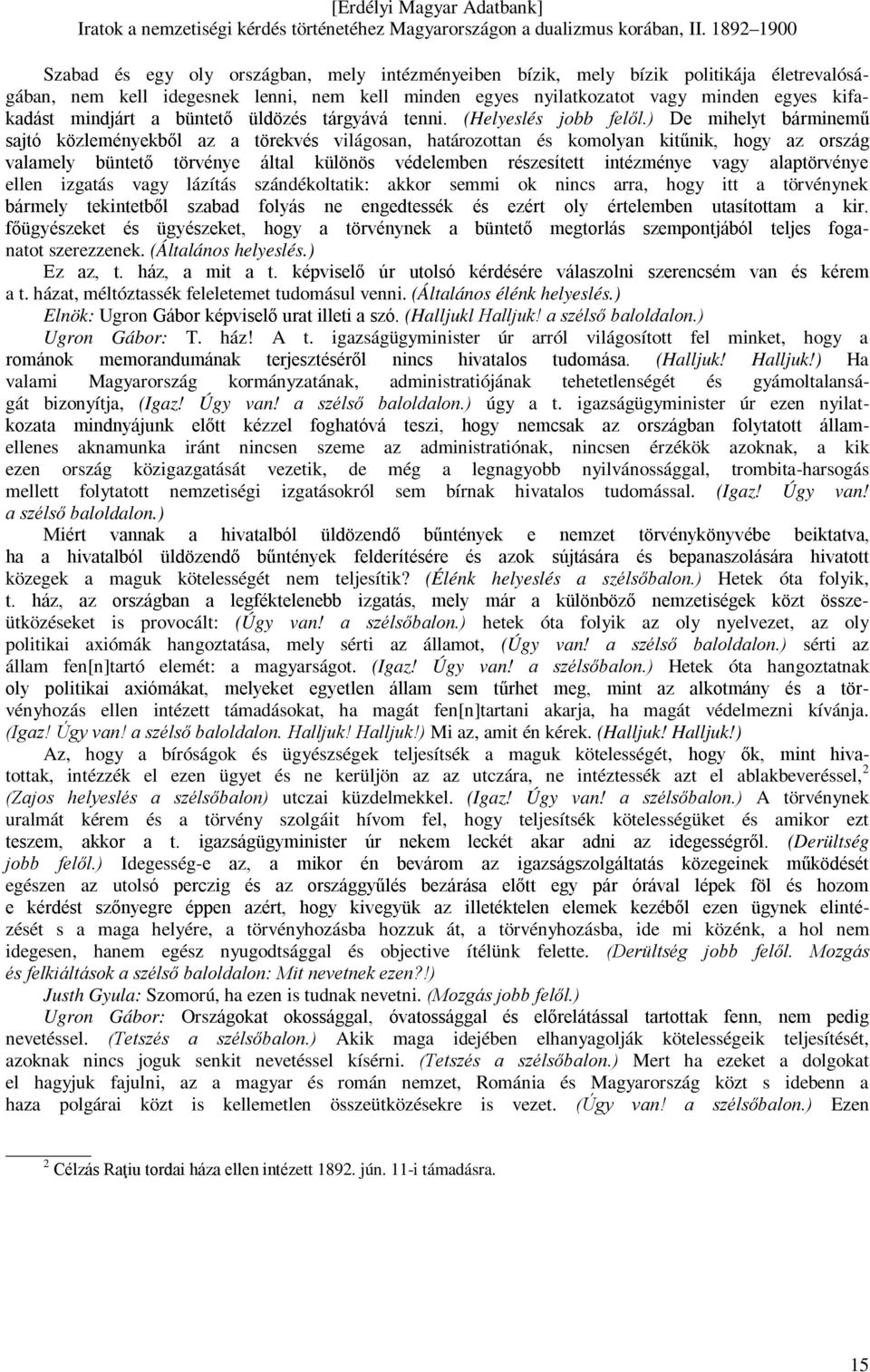 ) De mihelyt bárminemű sajtó közleményekből az a törekvés világosan, határozottan és komolyan kitűnik, hogy az ország valamely büntető törvénye által különös védelemben részesített intézménye vagy