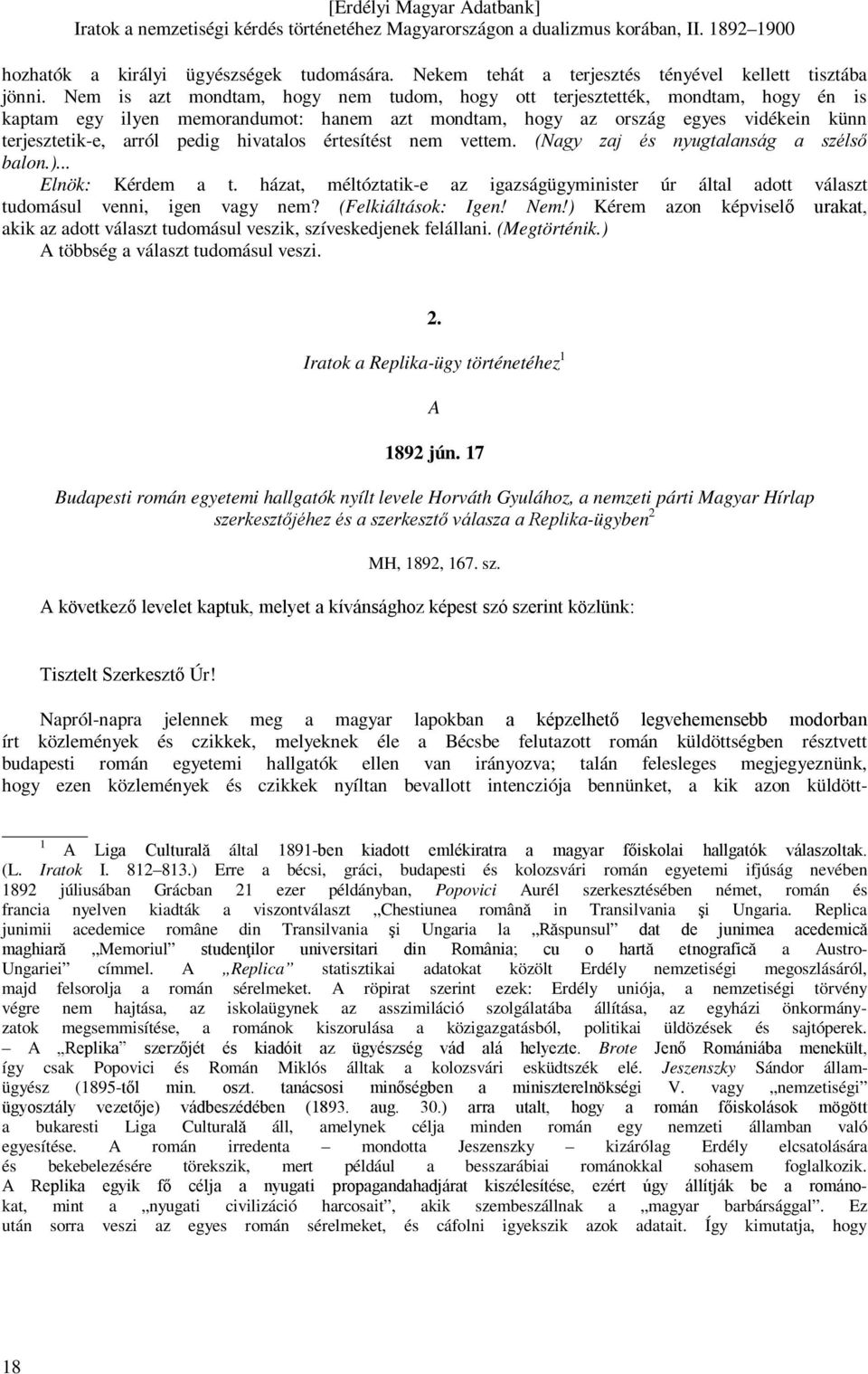 hivatalos értesítést nem vettem. (Nagy zaj és nyugtalanság a szélső balon.)... Elnök: Kérdem a t. házat, méltóztatik-e az igazságügyminister úr által adott választ tudomásul venni, igen vagy nem?