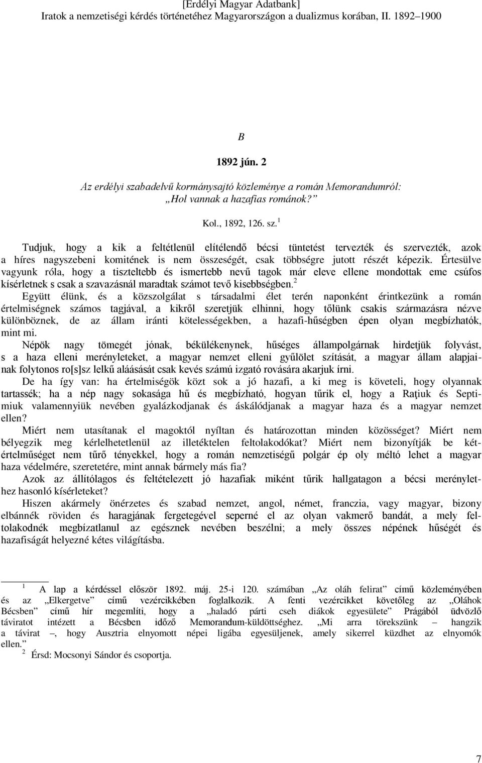 1 Tudjuk, hogy a kik a feltétlenül elítélendő bécsi tüntetést tervezték és szervezték, azok a híres nagyszebeni komitének is nem összeségét, csak többségre jutott részét képezik.