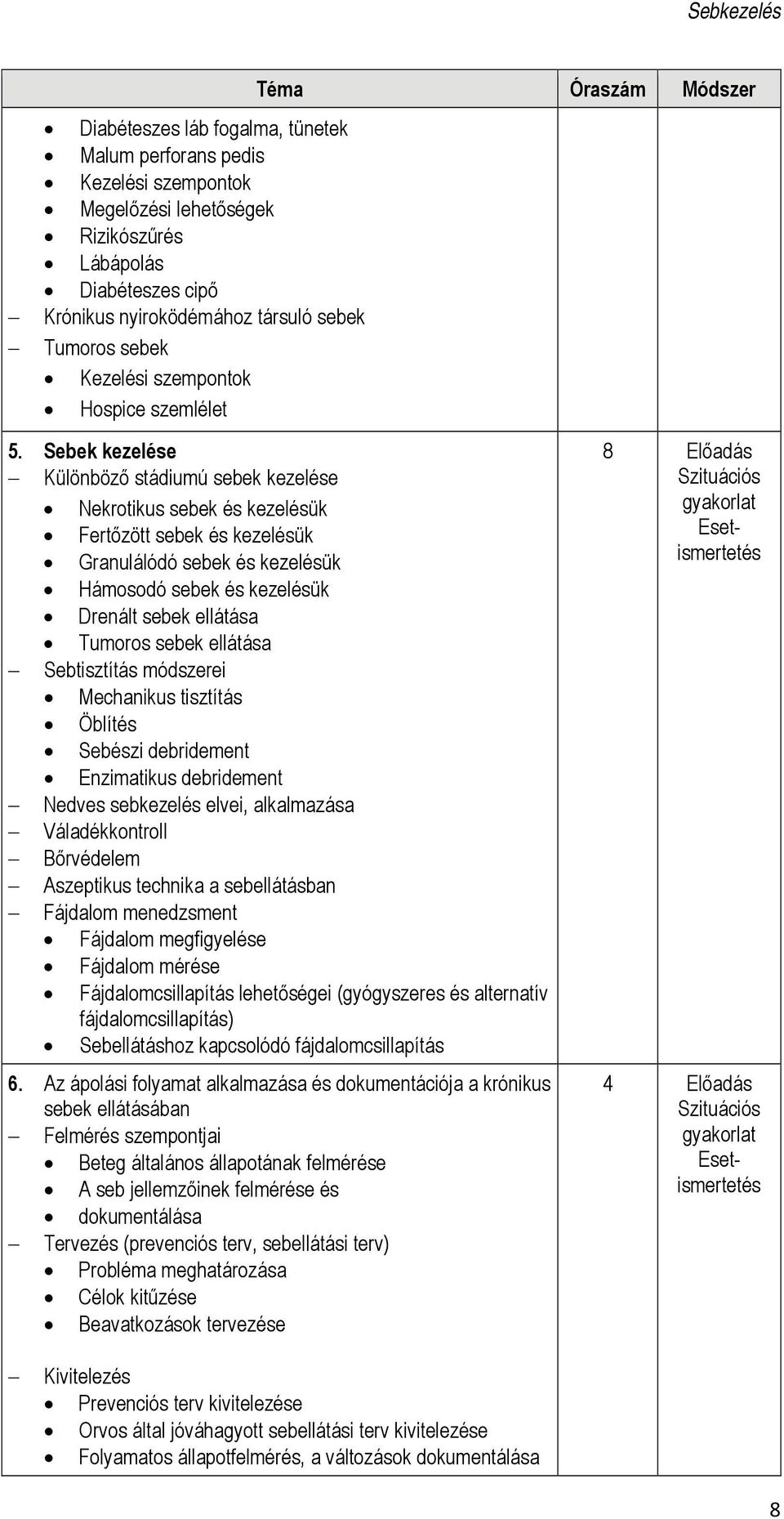 Sebek kezelése Különböző stádiumú sebek kezelése Nekrotikus sebek és kezelésük Fertőzött sebek és kezelésük Granulálódó sebek és kezelésük Hámosodó sebek és kezelésük Drenált sebek ellátása Tumoros