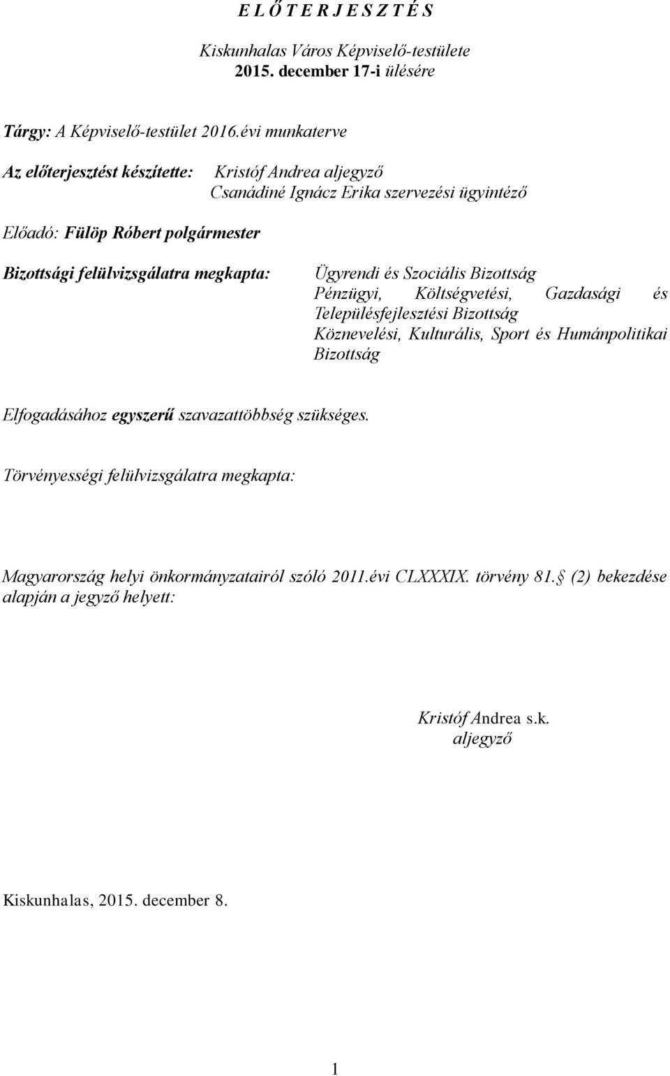 Pénzügyi, Költségvetési, Gazdasági és Településfejlesztési Köznevelési, Kulturális, Sport és Humánpolitikai Elfogadásához egyszerű szavazattöbbség szükséges.