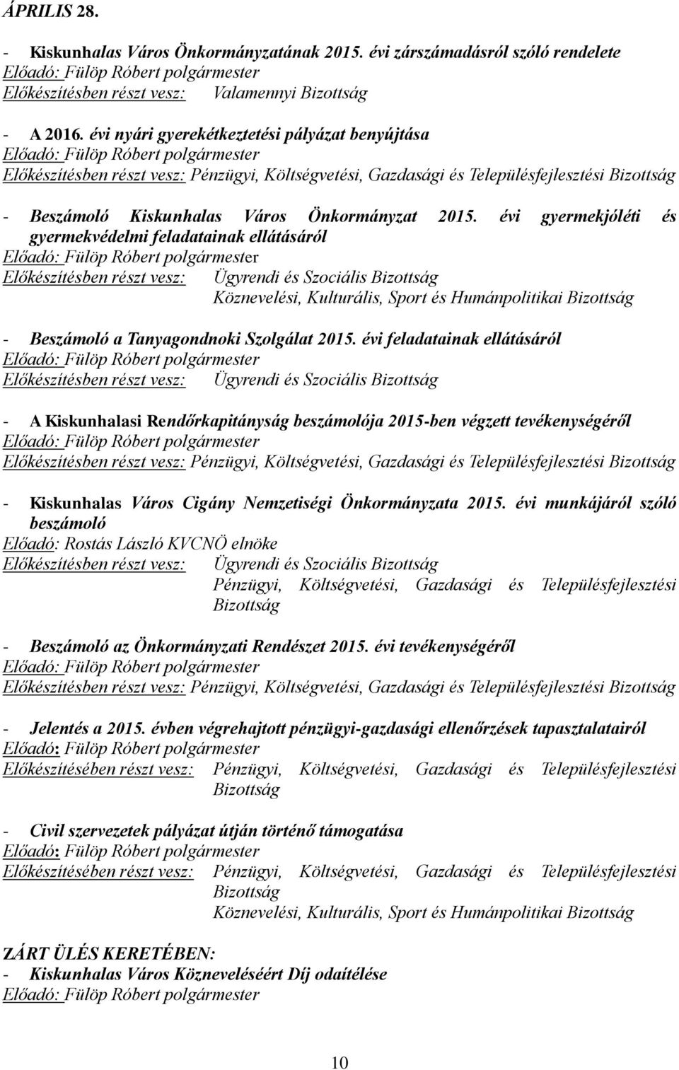 évi gyermekjóléti és gyermekvédelmi feladatainak ellátásáról Előkészítésben részt vesz: Ügyrendi és Szociális Köznevelési, Kulturális, Sport és Humánpolitikai - Beszámoló a Tanyagondnoki Szolgálat