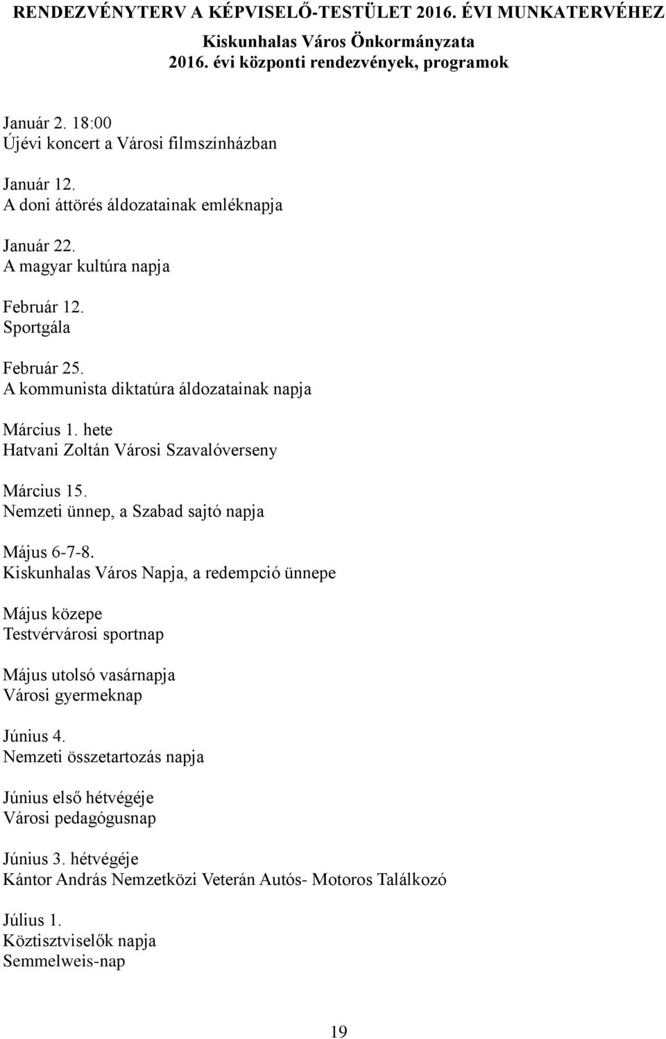 A kommunista diktatúra áldozatainak napja Március 1. hete Hatvani Zoltán Városi Szavalóverseny Március 15. Nemzeti ünnep, a Szabad sajtó napja Május 6-7-8.