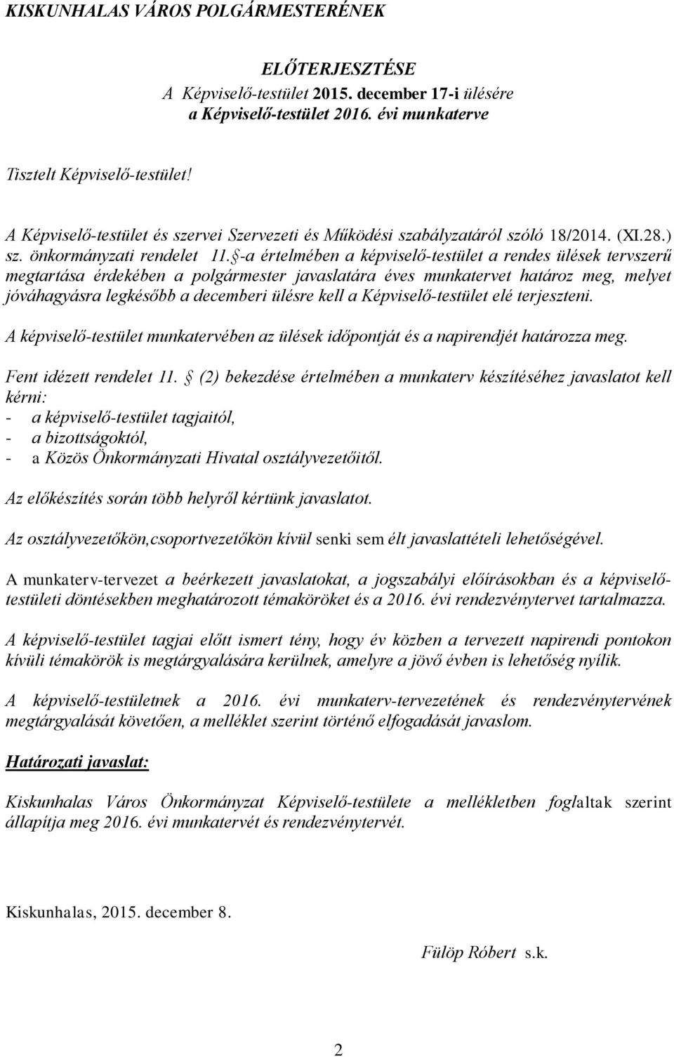 -a értelmében a képviselő-testület a rendes ülések tervszerű megtartása érdekében a polgármester javaslatára éves munkatervet határoz meg, melyet jóváhagyásra legkésőbb a decemberi ülésre kell a