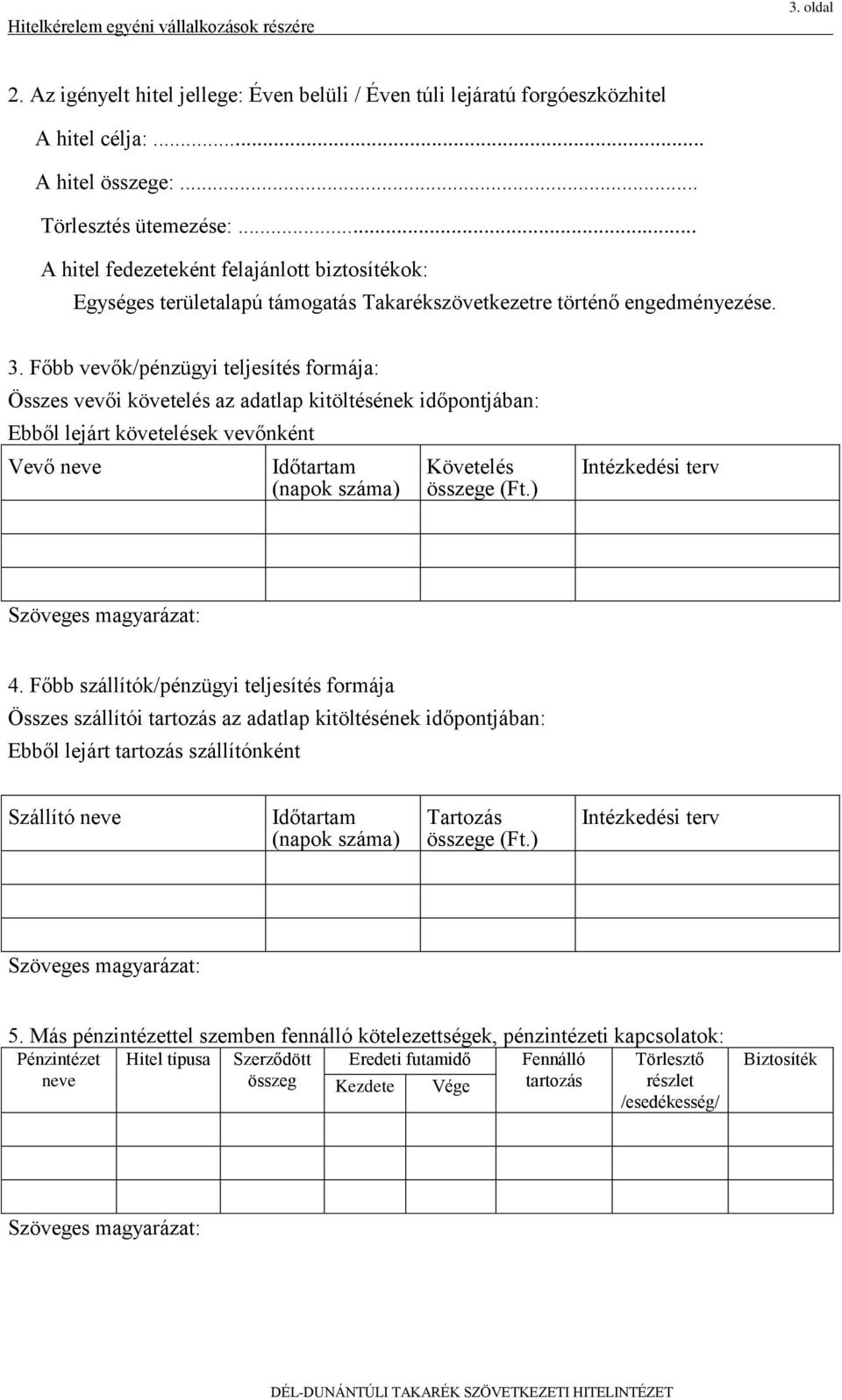 Főbb vevők/pénzügyi teljesítés formája: Összes vevői követelés az adatlap kitöltésének időpontjában: Ebből lejárt követelések vevőnként Vevő neve Időtartam (napok száma) Követelés összege (Ft.