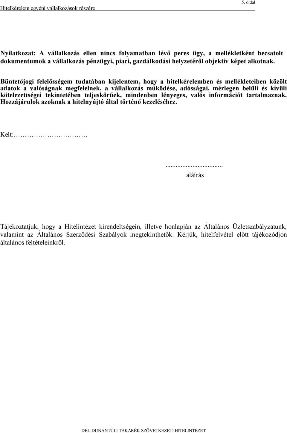 kötelezettségei tekintetében teljeskörűek, mindenben lényeges, valós információt tartalmaznak. Hozzájárulok azoknak a hitelnyújtó által történő kezeléséhez. Kelt:.