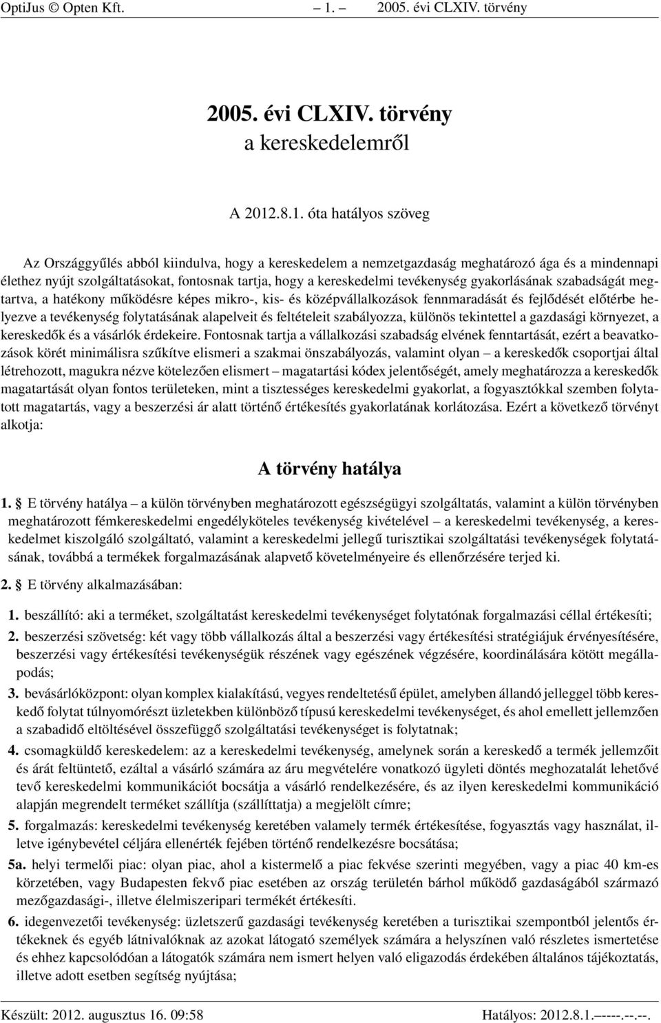 .8.1. óta hatályos szöveg Az Országgyűlés abból kiindulva, hogy a kereskedelem a nemzetgazdaság meghatározó ága és a mindennapi élethez nyújt szolgáltatásokat, fontosnak tartja, hogy a kereskedelmi