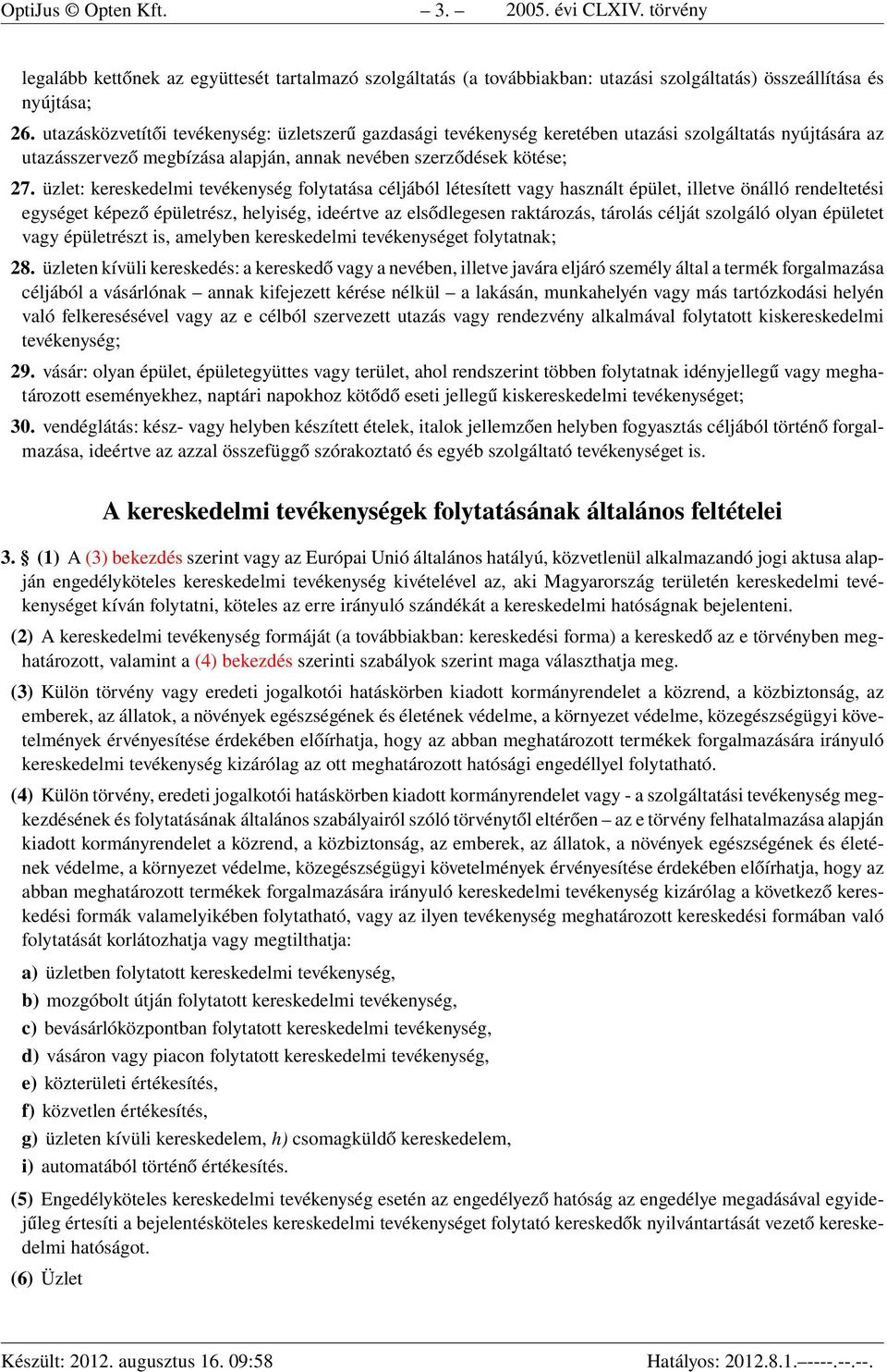 üzlet: kereskedelmi tevékenység folytatása céljából létesített vagy használt épület, illetve önálló rendeltetési egységet képező épületrész, helyiség, ideértve az elsődlegesen raktározás, tárolás