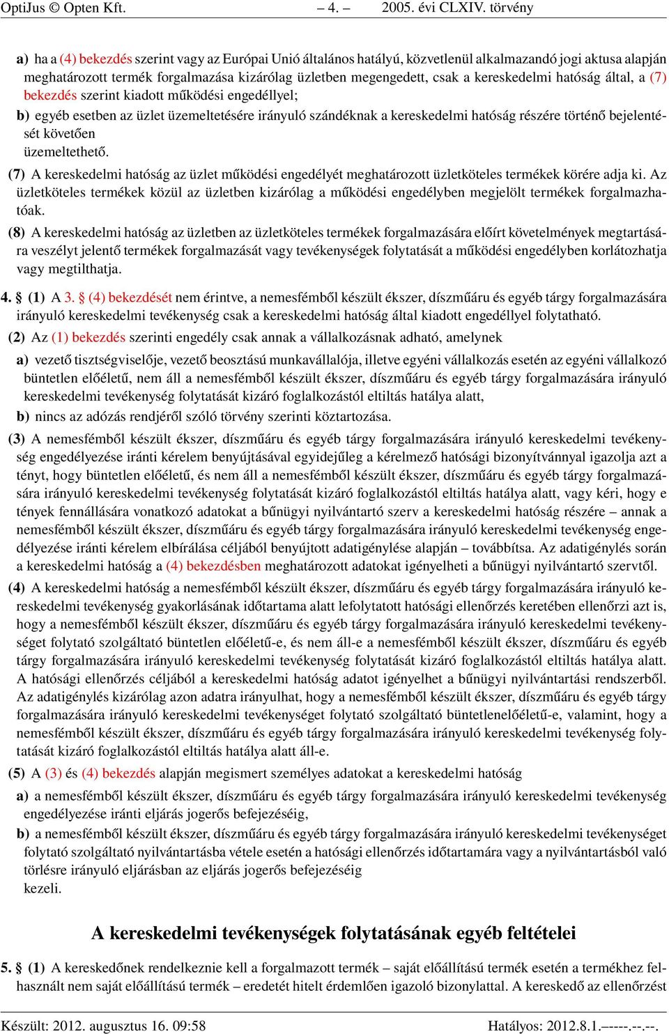 kereskedelmi hatóság által, a (7) bekezdés szerint kiadott működési engedéllyel; b) egyéb esetben az üzlet üzemeltetésére irányuló szándéknak a kereskedelmi hatóság részére történő bejelentését