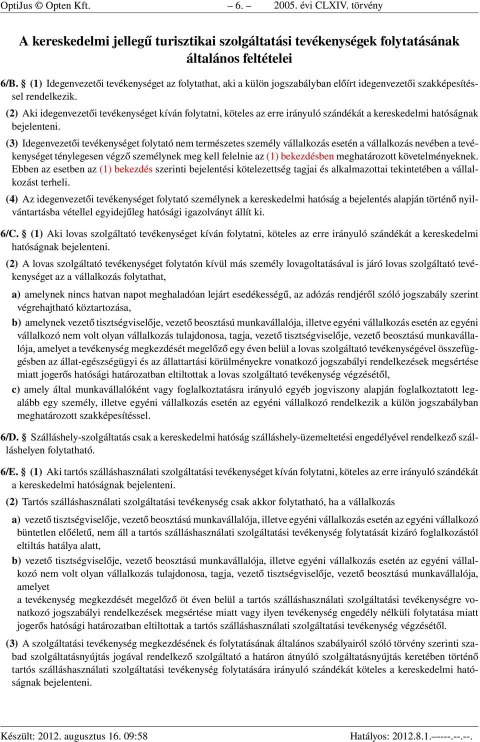 (2) Aki idegenvezetői tevékenységet kíván folytatni, köteles az erre irányuló szándékát a kereskedelmi hatóságnak bejelenteni.