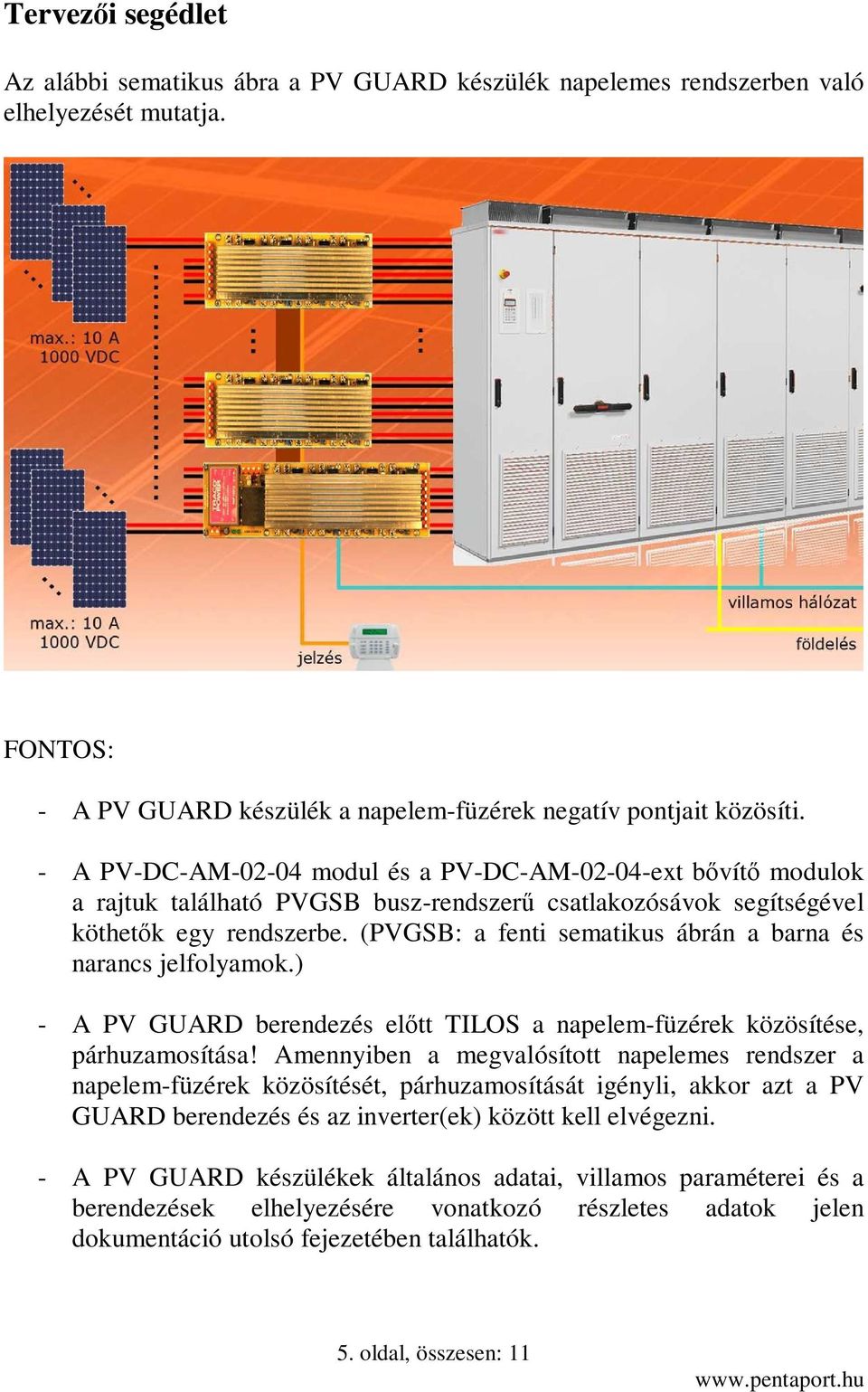 (PVGSB: a fenti sematikus ábrán a barna és narancs jelfolyamok.) - A PV GUARD berendezés előtt TILOS a napelem-füzérek közösítése, párhuzamosítása!