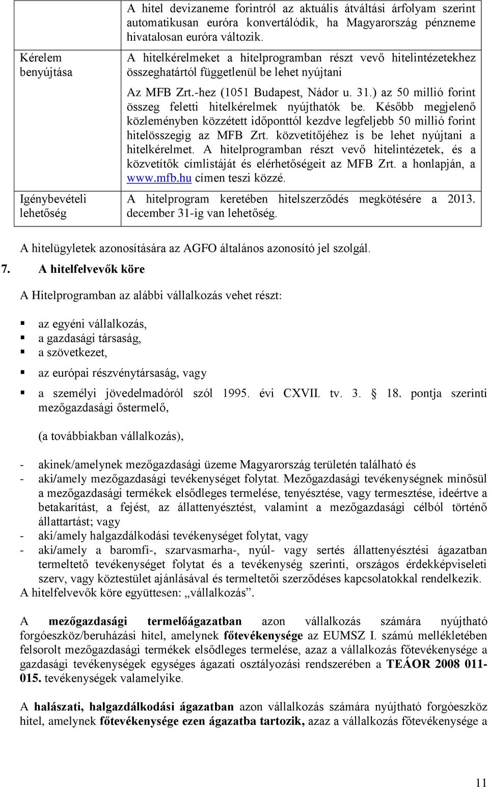 ) az 50 millió forint összeg feletti hitelkérelmek nyújthatók be. Később megjelenő közleményben közzétett időponttól kezdve legfeljebb 50 millió forint hitelösszegig az MFB Zrt.