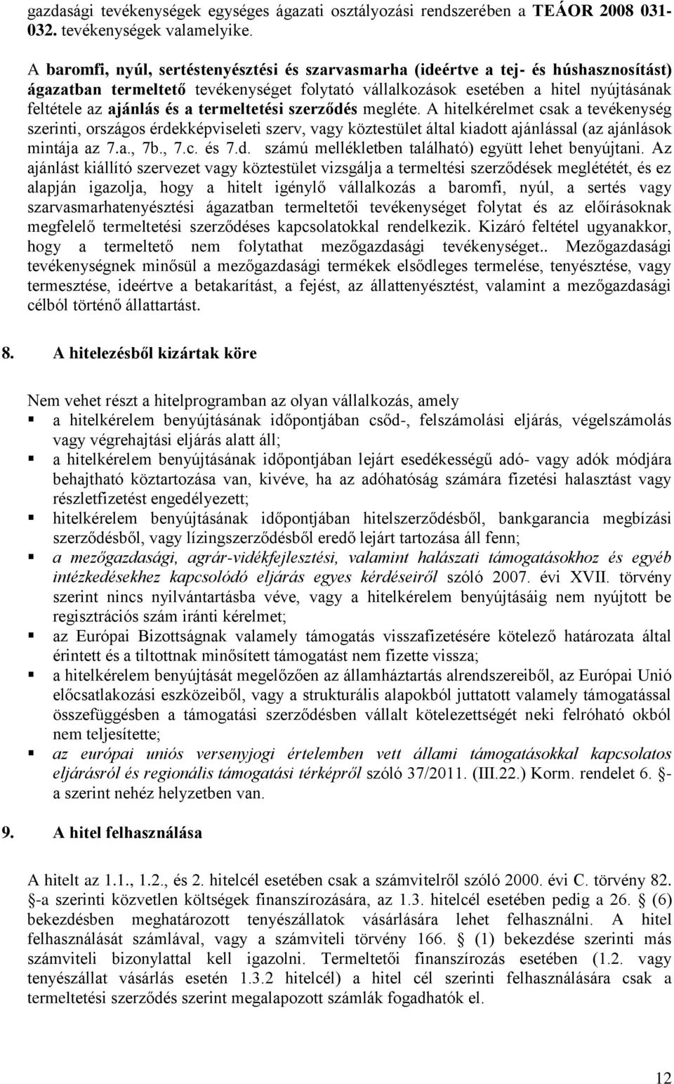 a termeltetési szerződés megléte. A hitelkérelmet csak a tevékenység szerinti, országos érdekképviseleti szerv, vagy köztestület által kiadott ajánlással (az ajánlások mintája az 7.a., 7b., 7.c. és 7.