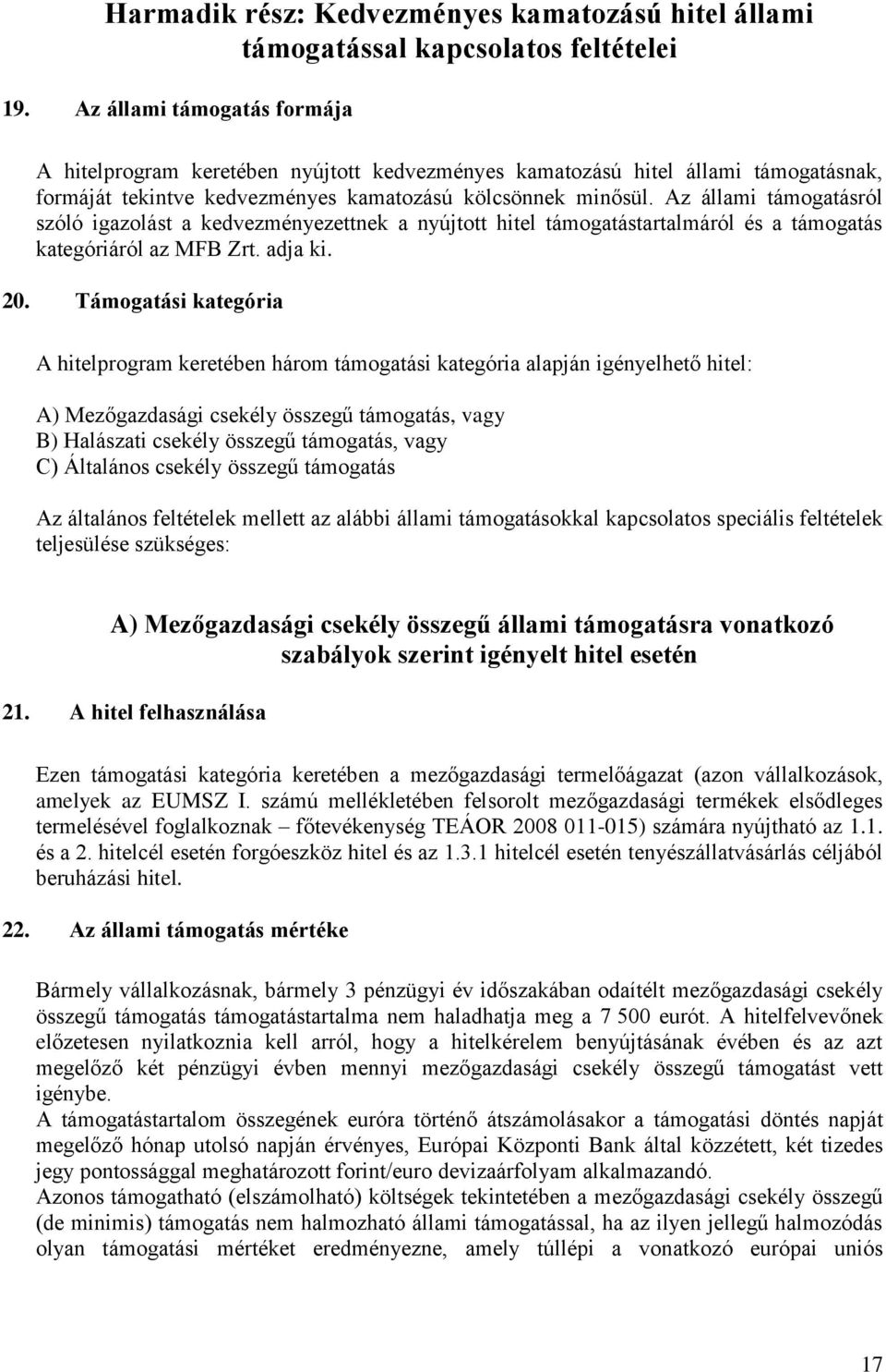 Az állami támogatásról szóló igazolást a kedvezményezettnek a nyújtott hitel támogatástartalmáról és a támogatás kategóriáról az MFB Zrt. adja ki. 20.