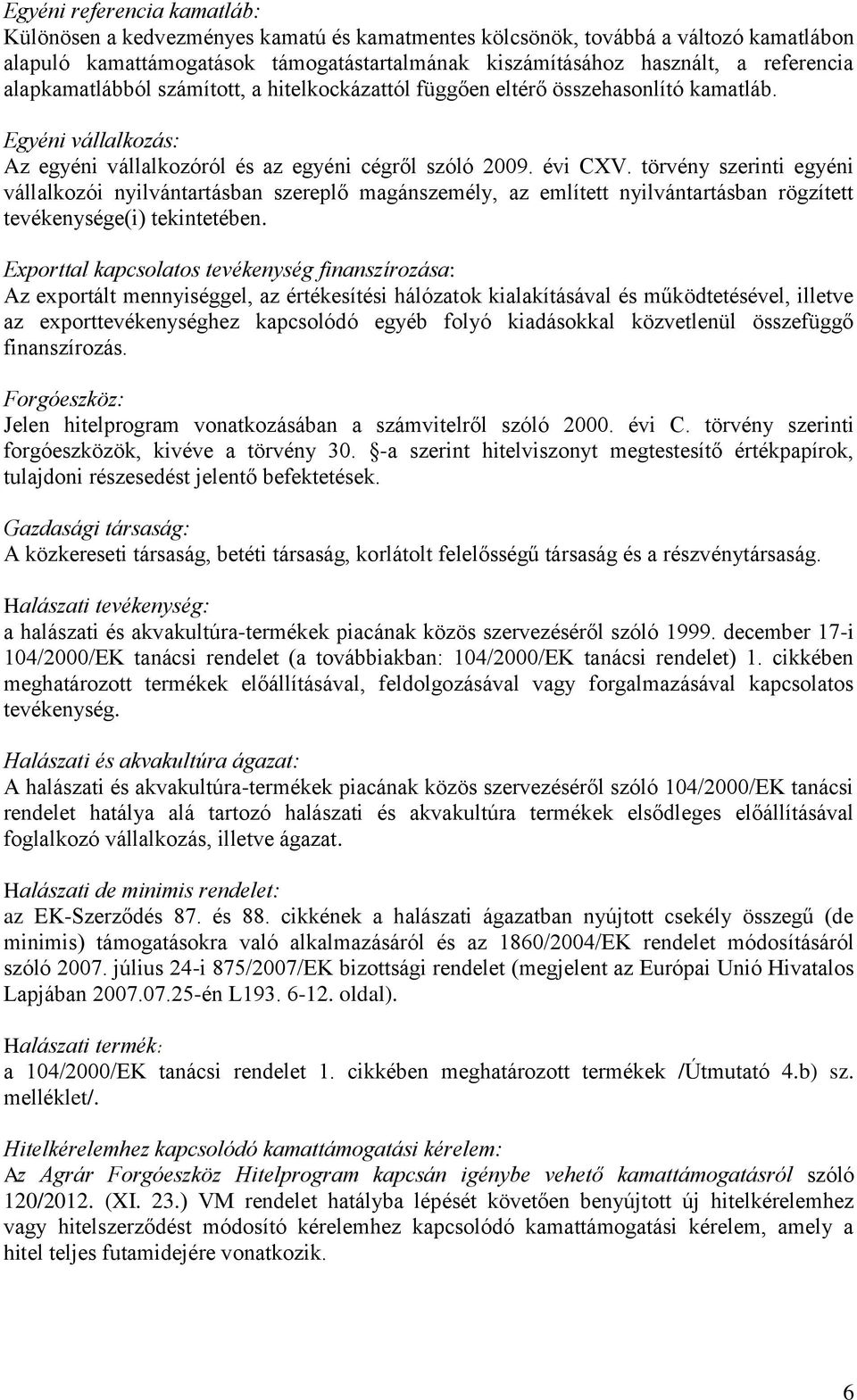 törvény szerinti egyéni vállalkozói nyilvántartásban szereplő magánszemély, az említett nyilvántartásban rögzített tevékenysége(i) tekintetében.