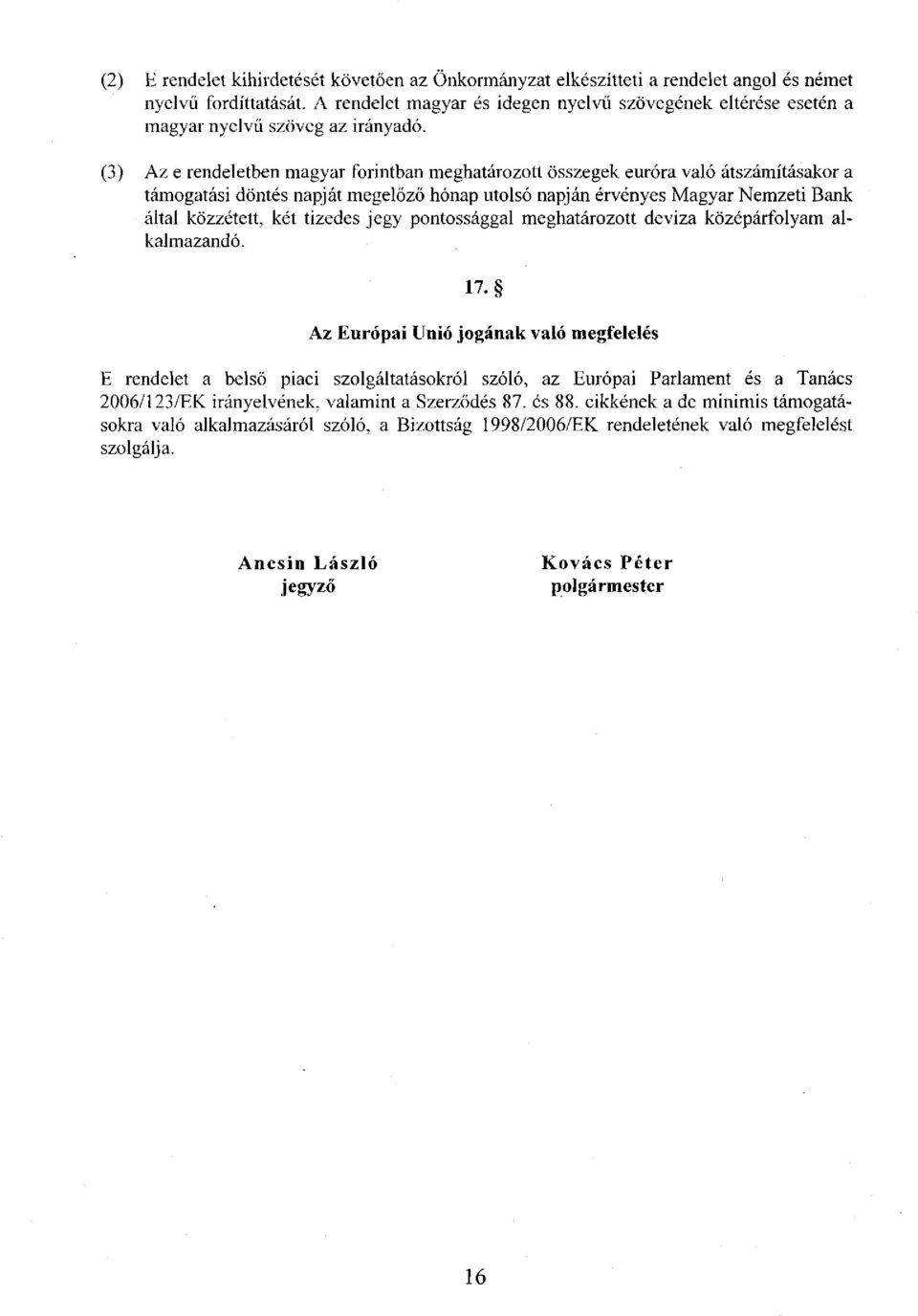 (3) Az e rendeletben magyar forintban meghatározott összegek euróra való átszámításakor a támogatási döntés napját megelőző hónap utolsó napján érvényes Magyar Nemzeti Bank által közzétett, két