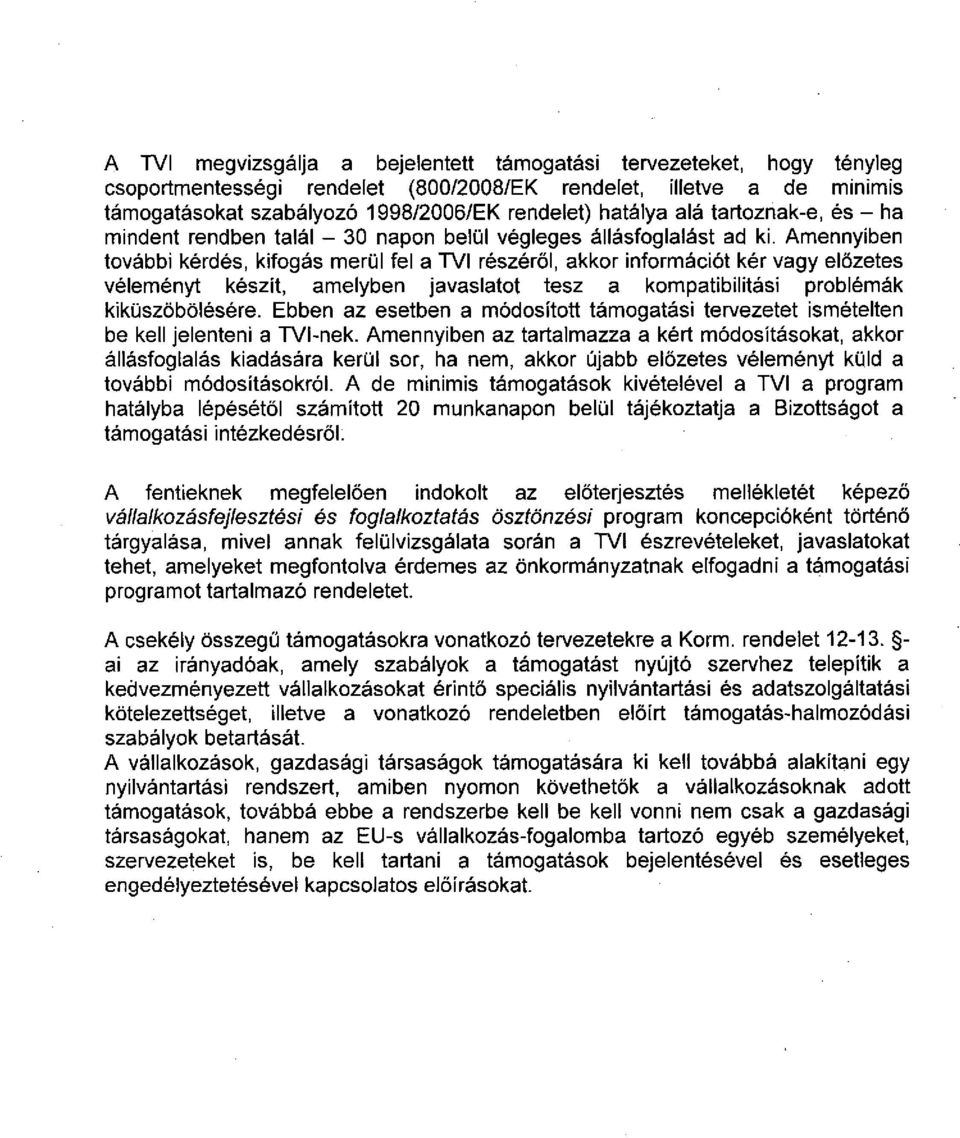 Amennyiben további kérdés, kifogás merül fel a TVI részéről, akkor információt kér vagy előzetes véleményt készít, amelyben javaslatot tesz a kompatibilitási problémák kiküszöbölésére.