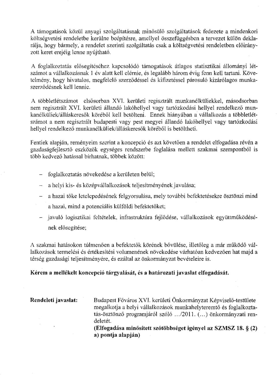 A foglalkoztatás elősegítéséhez kapcsolódó támogatások átlagos statisztikai állományi létszámot a vállalkozásnak 1 év alatt kell elérnie, és legalább három évig fenn kell tartani.