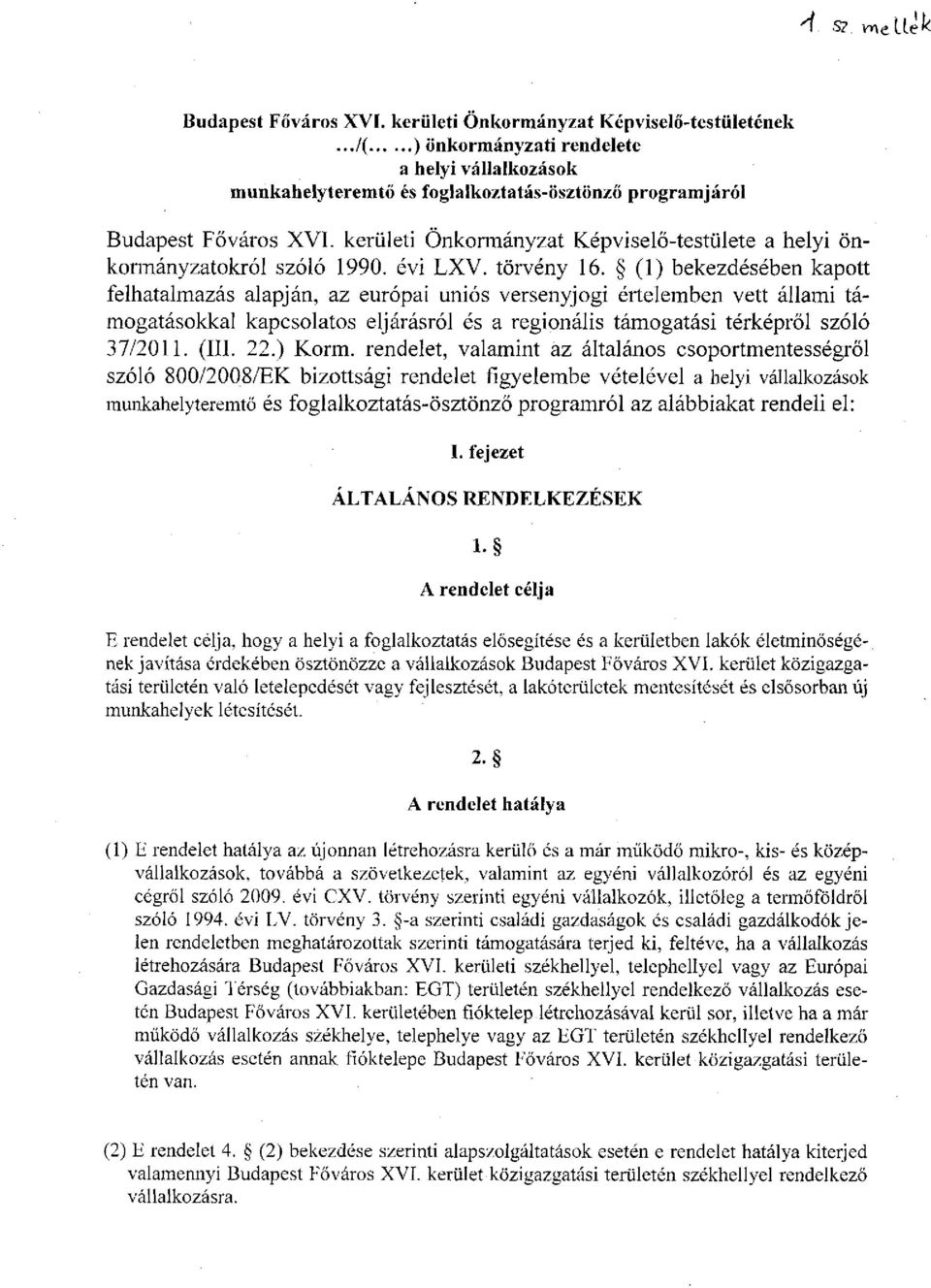 (1) bekezdésében kapott felhatalmazás alapján, az európai uniós versenyjogi értelemben vett állami támogatásokkal kapcsolatos eljárásról és a regionális támogatási térképről szóló 37/2011. (III. 22.