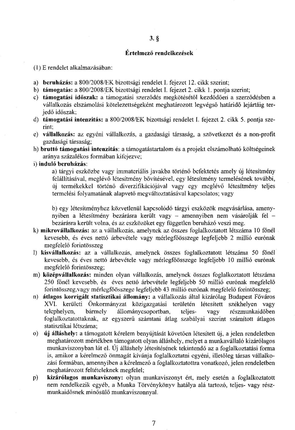 pontja szerint; c) támogatási időszak: a támogatási szerződés megkötésétől kezdődőeri a szerződésben a vállalkozás elszámolási kötelezettségeként meghatározott legvégső határidő lejártáig terjedő