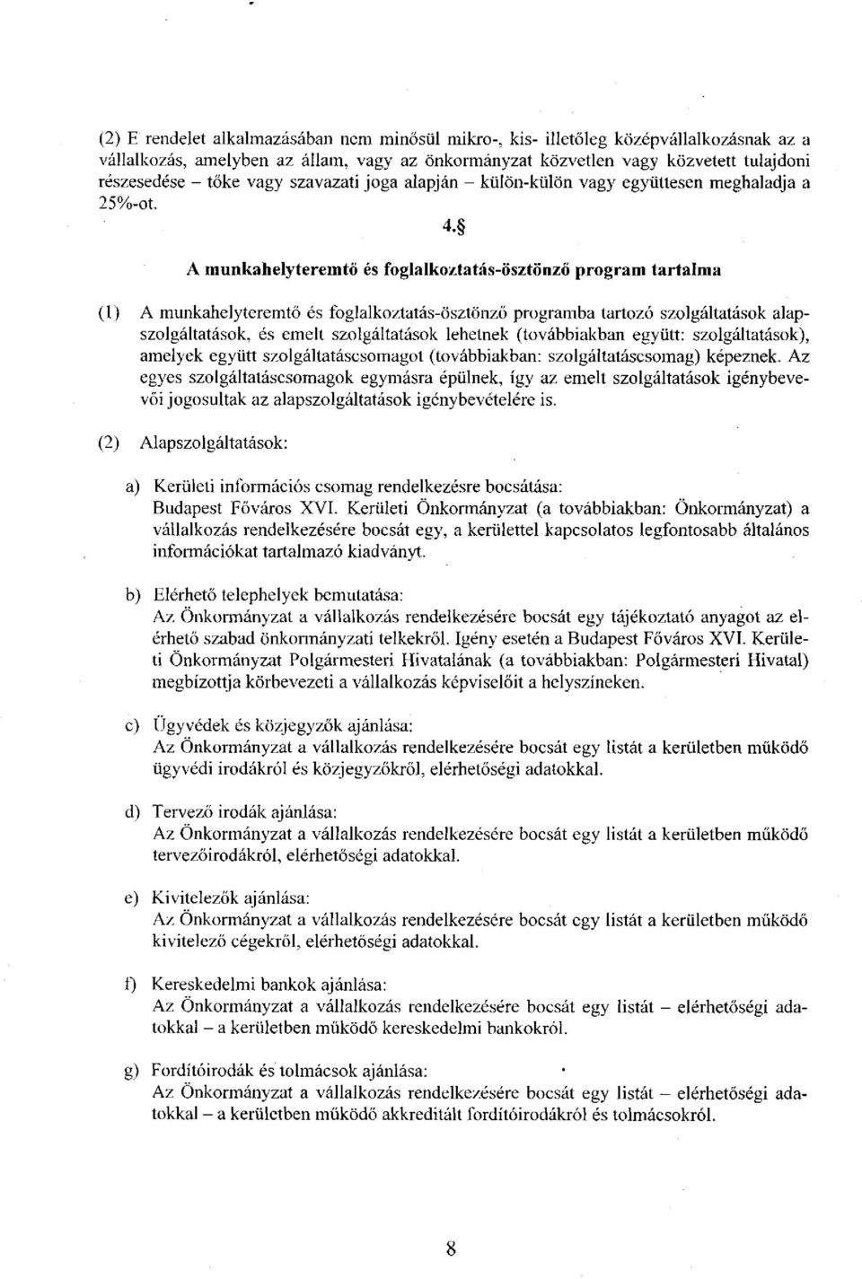 A munkahelyteremtő és foglalkoztatás-ösztönző program tartalma (1) A munkahelyteremtő és foglalkoztatás-ösztönző programba tartozó szolgáhatások alapszolgáltatások, és emelt szolgáltatások lehetnek