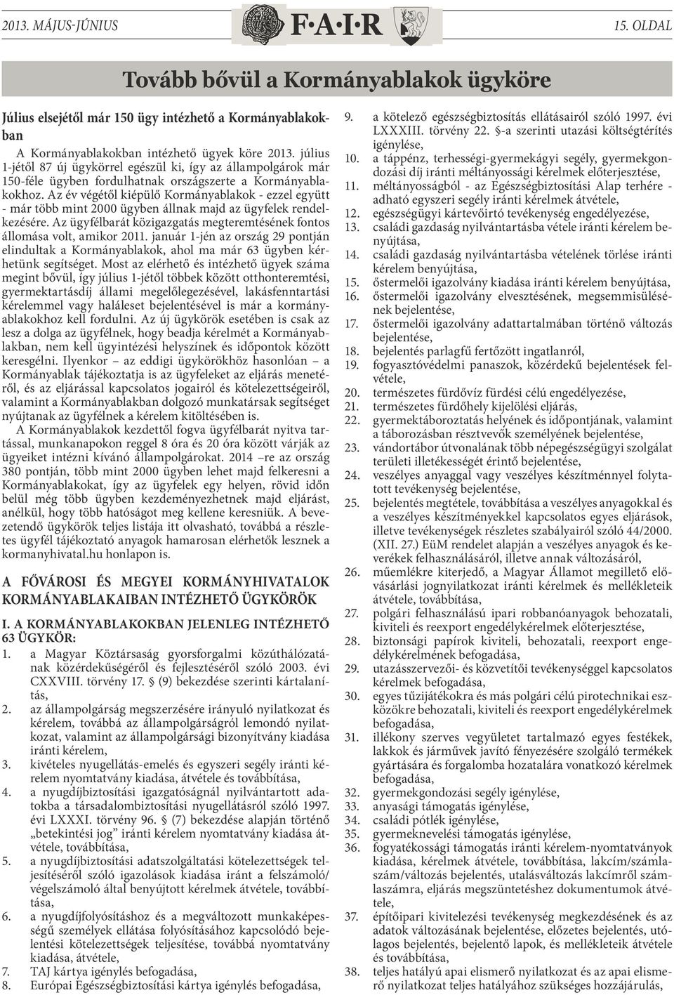 Az év végétől kiépülő Kormányablakok - ezzel együtt - már több mint 2000 ügyben állnak majd az ügyfelek rendelkezésére. Az ügyfélbarát közigazgatás megteremtésének fontos állomása volt, amikor 2011.