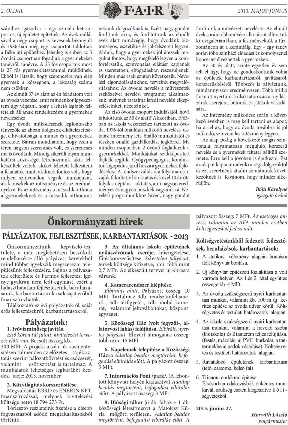 A 25 fős csoportok most is 27 fős gyermeklétszámmal működnek. Ebből is látszik, hogy szerencsére van elég gyermek a községben, a lakosság száma nem csökken.