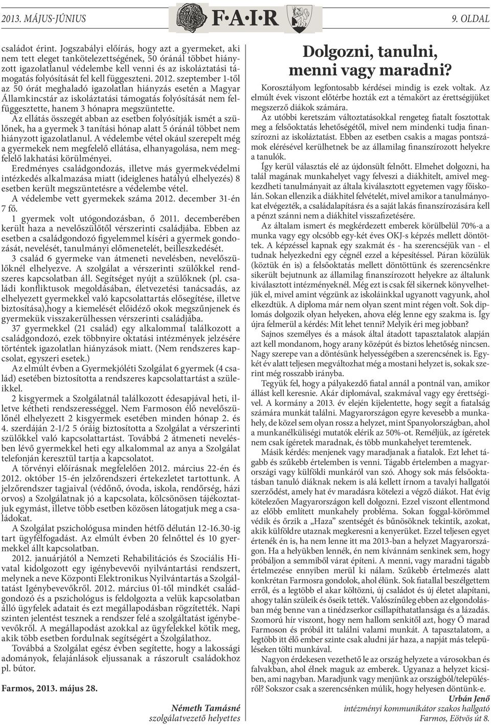 függeszteni. 2012. szeptember 1-től az 50 órát meghaladó igazolatlan hiányzás esetén a Magyar Államkincstár az iskoláztatási támogatás folyósítását nem felfüggesztette, hanem 3 hónapra megszüntette.