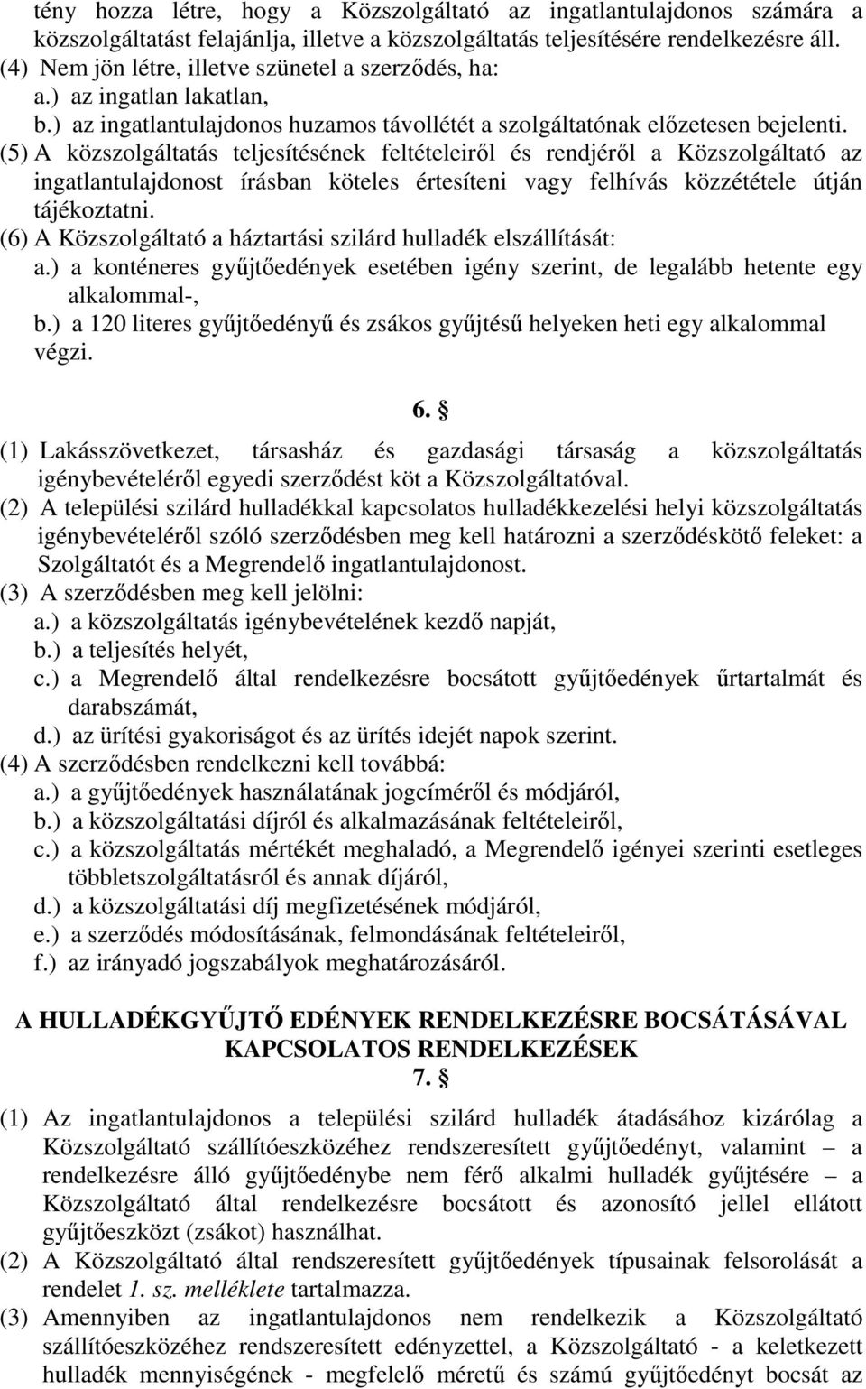 (5) A közszolgáltatás teljesítésének feltételeiről és rendjéről a Közszolgáltató az ingatlantulajdonost írásban köteles értesíteni vagy felhívás közzététele útján tájékoztatni.