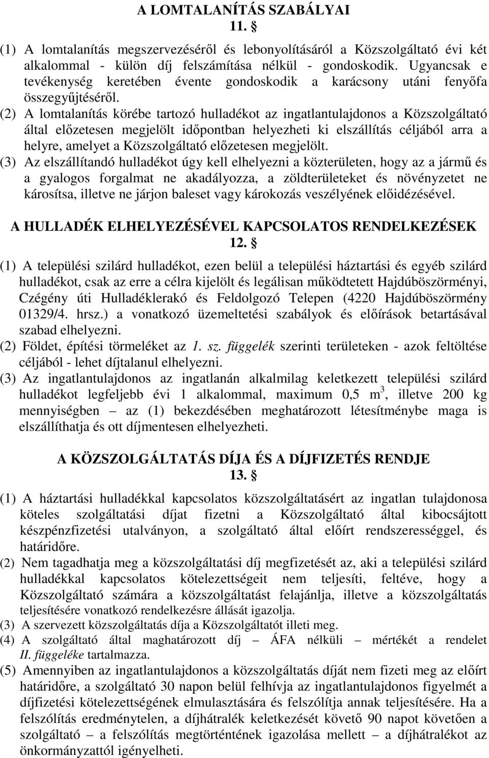 (2) A lomtalanítás körébe tartozó hulladékot az ingatlantulajdonos a Közszolgáltató által előzetesen megjelölt időpontban helyezheti ki elszállítás céljából arra a helyre, amelyet a Közszolgáltató