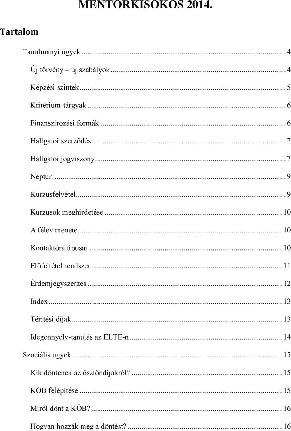 .. 10 A félév menete... 10 Kontaktóra típusai... 10 Előfeltétel rendszer... 11 Érdemjegyszerzés... 12 Index... 13 Térítési díjak.