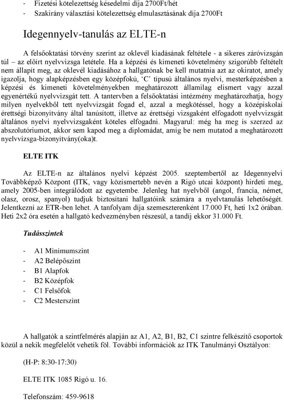 Ha a képzési és kimeneti követelmény szigorúbb feltételt nem állapít meg, az oklevél kiadásához a hallgatónak be kell mutatnia azt az okiratot, amely igazolja, hogy alapképzésben egy középfokú, C