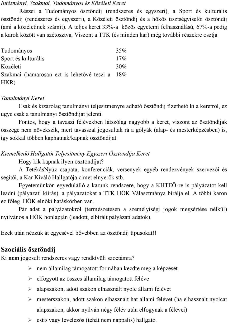 A teljes keret 33%-a közös egyetemi felhasználású, 67%-a pedig a karok között van szétosztva, Viszont a TTK (és minden kar) még további részekre osztja Tudományos 35% Sport és kulturális 17% Közéleti