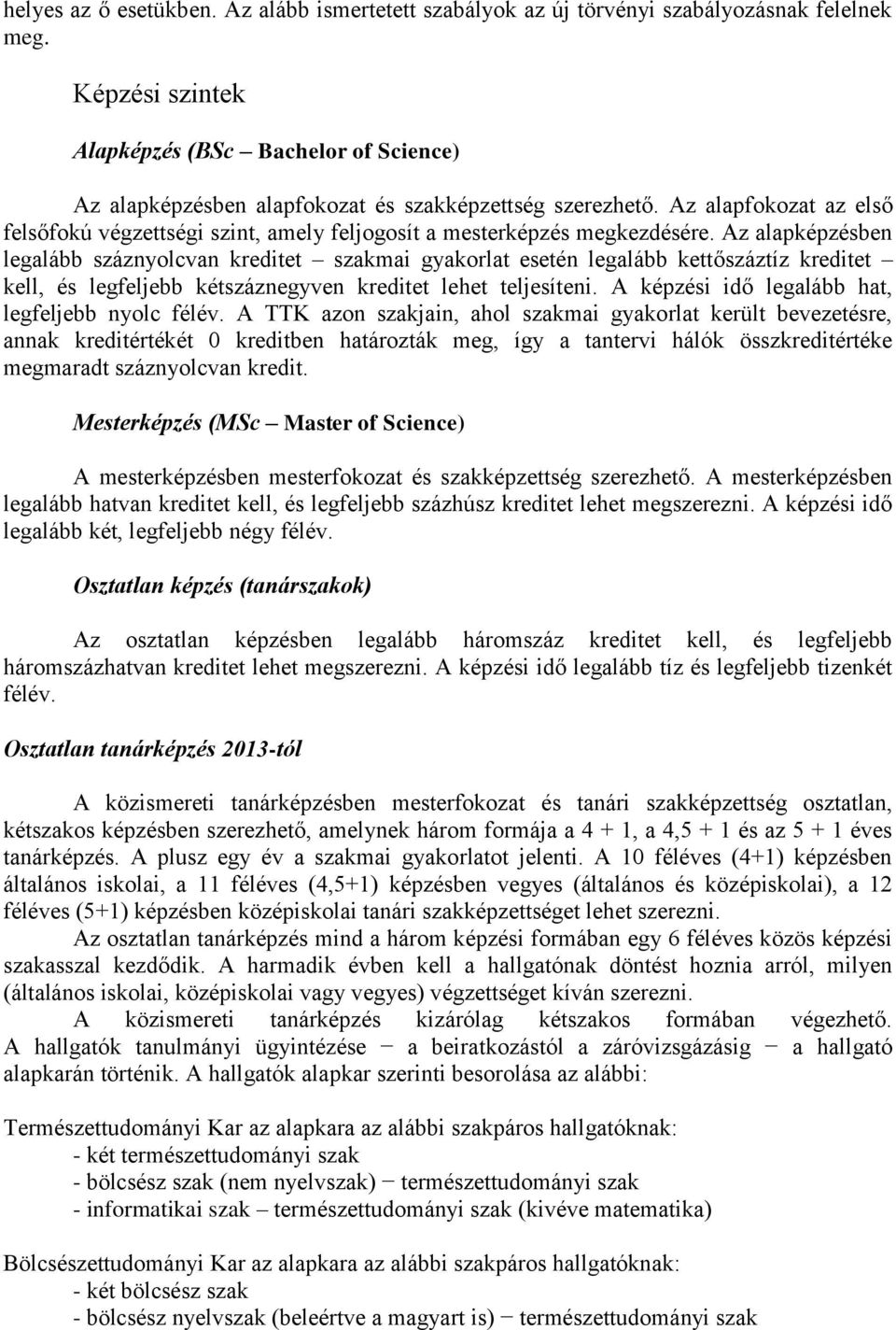 Az alapfokozat az első felsőfokú végzettségi szint, amely feljogosít a mesterképzés megkezdésére.