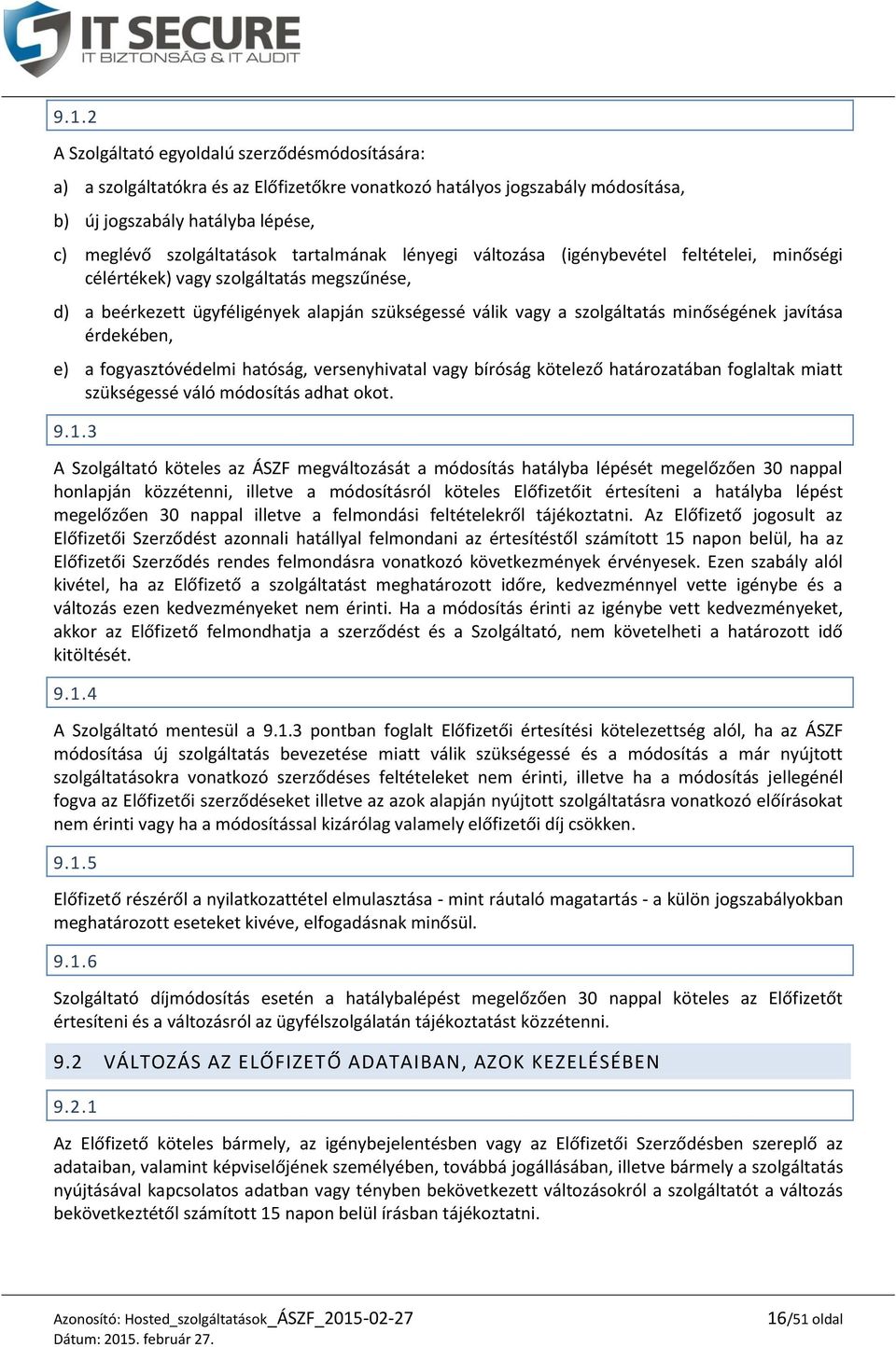 javítása érdekében, e) a fogyasztóvédelmi hatóság, versenyhivatal vagy bíróság kötelező határozatában foglaltak miatt szükségessé váló módosítás adhat okot. 9.1.