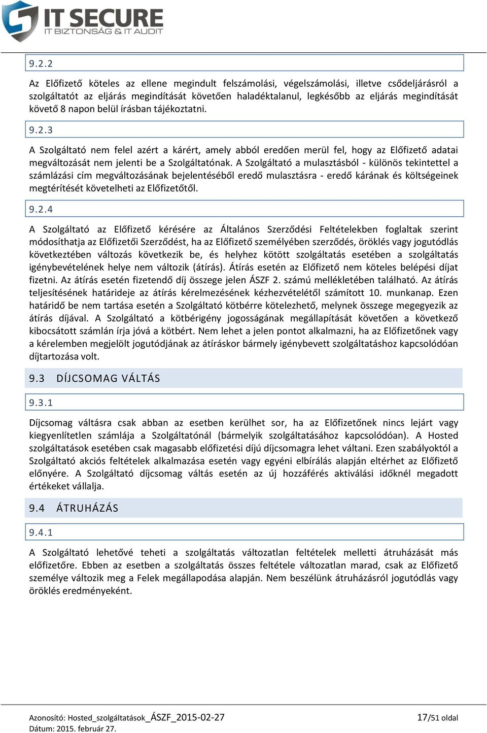 A Szolgáltató a mulasztásból - különös tekintettel a számlázási cím megváltozásának bejelentéséből eredő mulasztásra - eredő kárának és költségeinek megtérítését követelheti az Előfizetőtől. 9.2.