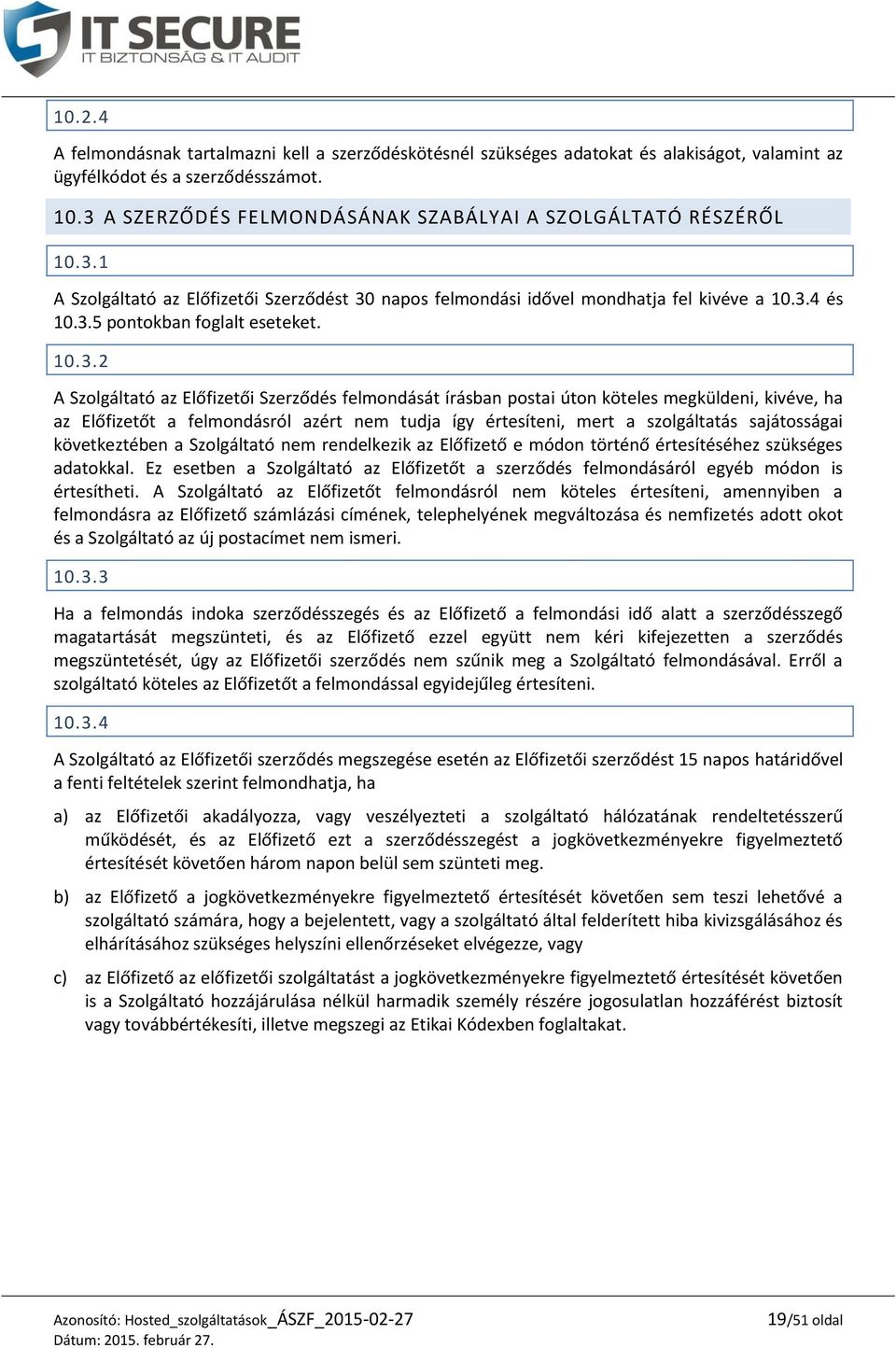 10.3.2 A Szolgáltató az Előfizetői Szerződés felmondását írásban postai úton köteles megküldeni, kivéve, ha az Előfizetőt a felmondásról azért nem tudja így értesíteni, mert a szolgáltatás