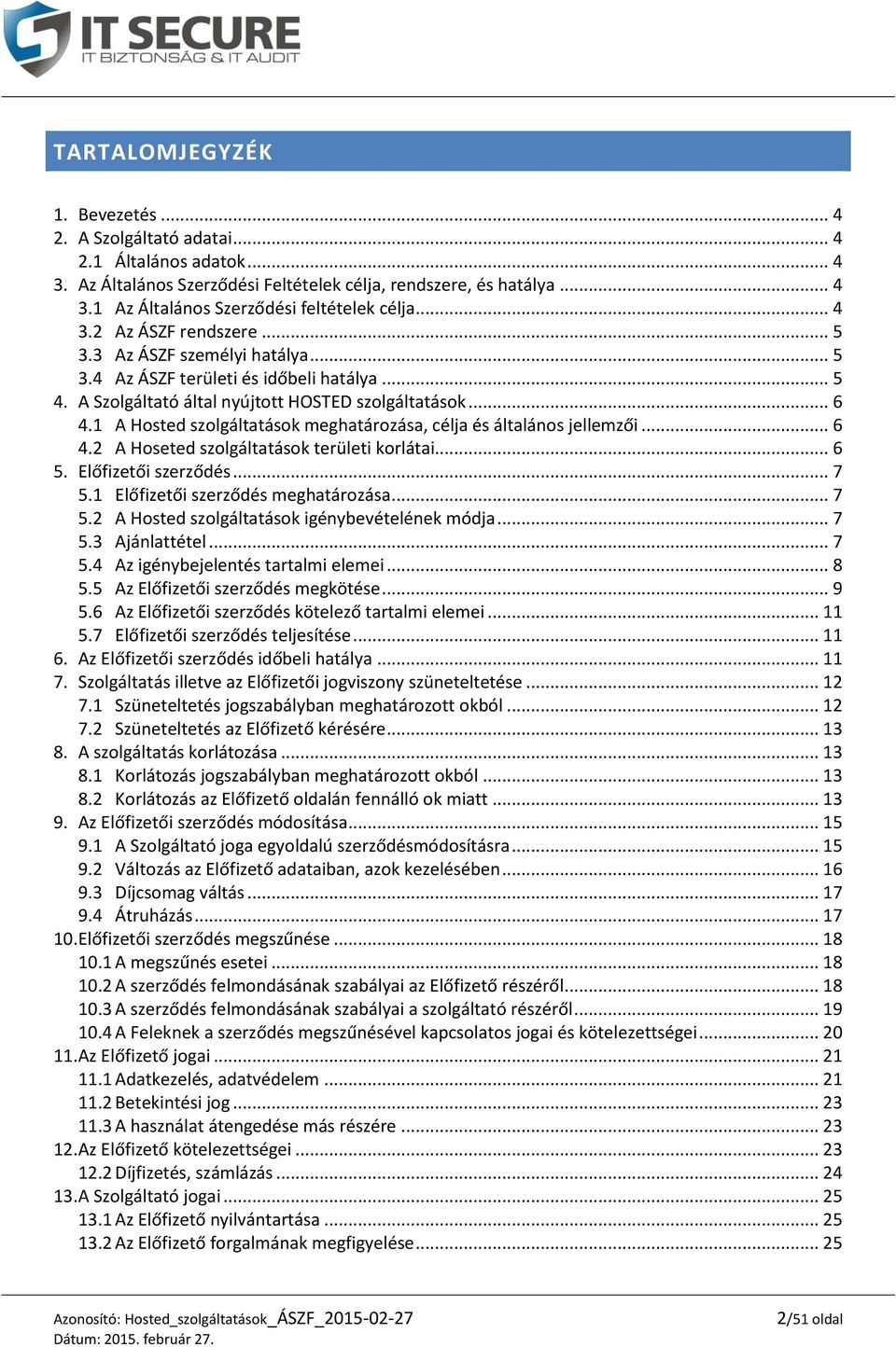 1 A Hosted szolgáltatások meghatározása, célja és általános jellemzői... 6 4.2 A Hoseted szolgáltatások területi korlátai... 6 5. Előfizetői szerződés... 7 5.