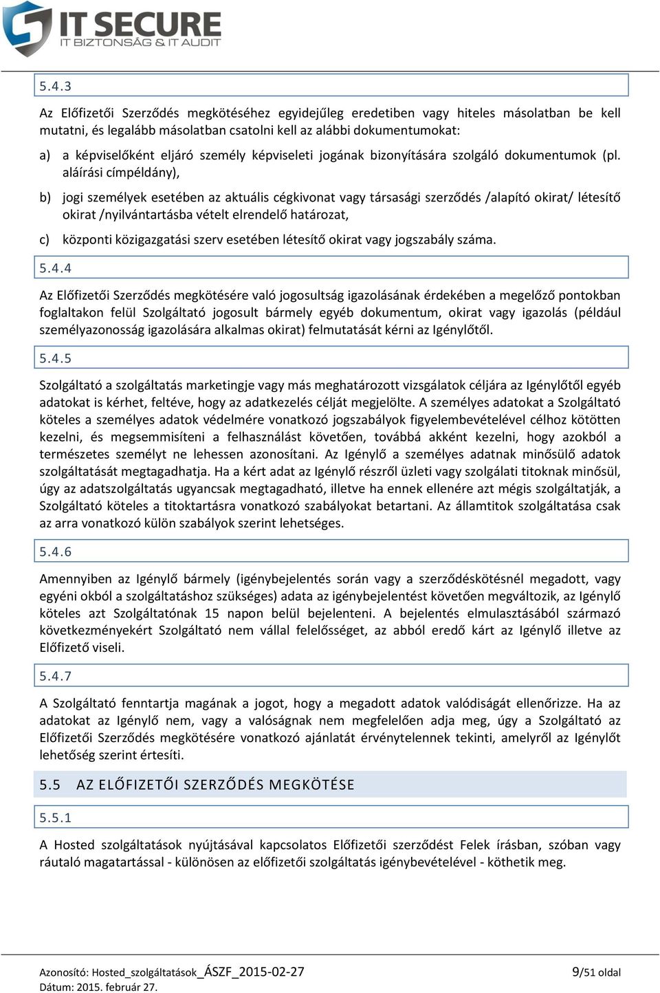 aláírási címpéldány), b) jogi személyek esetében az aktuális cégkivonat vagy társasági szerződés /alapító okirat/ létesítő okirat /nyilvántartásba vételt elrendelő határozat, c) központi