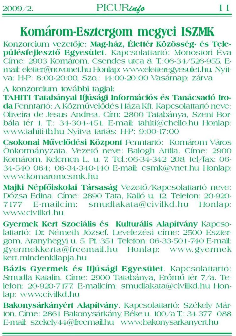 : 14:00-20:00 Vasárnap: zárva A konzorcium további tagjai: TAHITI Tatabányai Ifjúsági Információs és Tanácsadó Iroda Fenntartó: A Közmûvelõdés Háza Kft. Kapcsolattartó neve: Oliveira de Jesus Andrea.