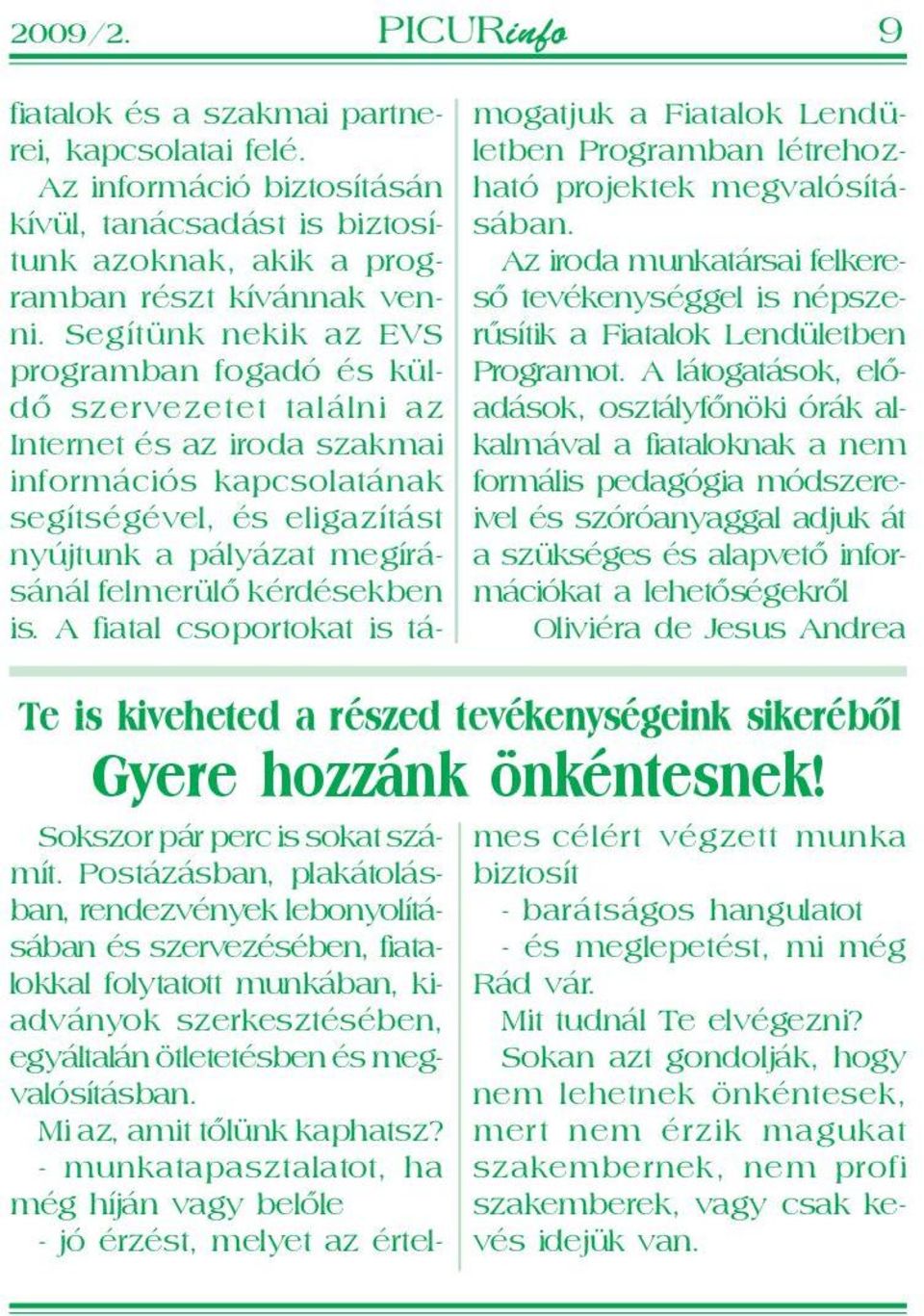 Mi az, amit tõlünk kaphatsz? - munkatapasztalatot, ha még híján vagy belõle - jó érzést, melyet az értel- fiatalok és a szakmai partnerei, kapcsolatai felé.