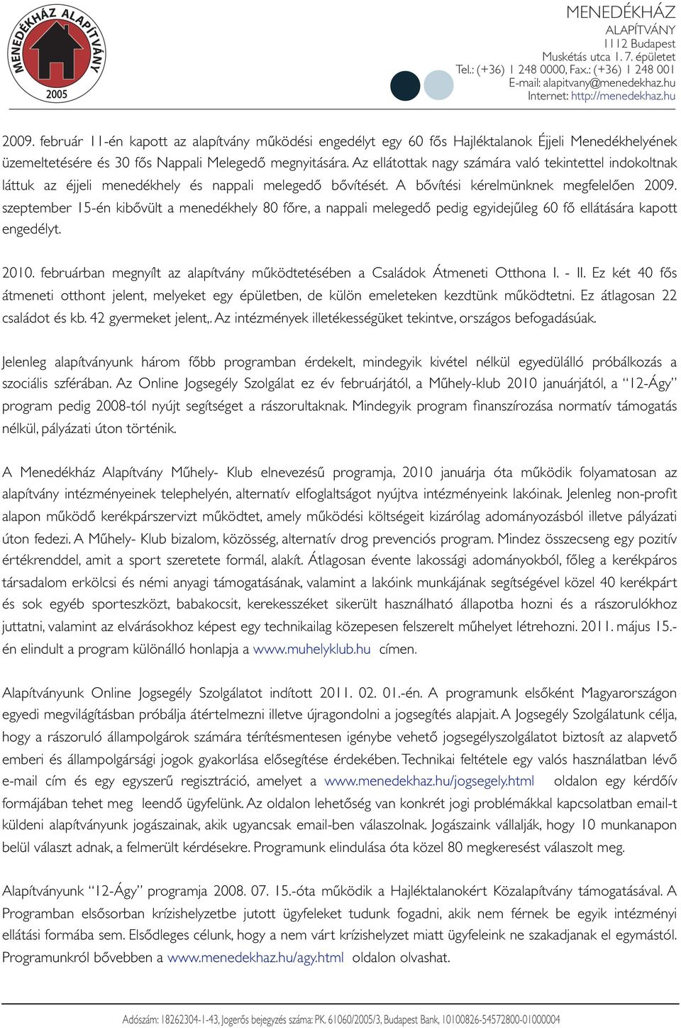 szeptember 15-én kibővült a menedékhely 8 főre, a nappali melegedő pedig egyidejűleg 6 fő ellátására kapott engedélyt. 21.