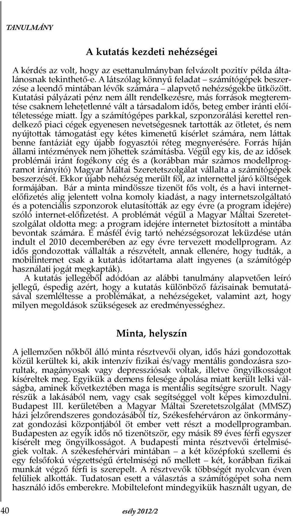 Kutatási pályázati pénz nem állt rendelkezésre, más források megteremtése csaknem lehetetlenné vált a társadalom idős, beteg ember iránti előítéletessége miatt.