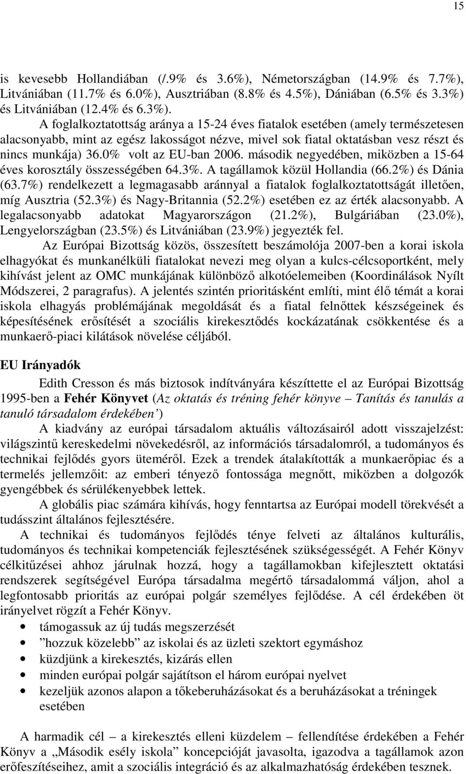 A foglalkoztatottság aránya a 15-24 éves fiatalok esetében (amely természetesen alacsonyabb, mint az egész lakosságot nézve, mivel sok fiatal oktatásban vesz részt és nincs munkája) 36.