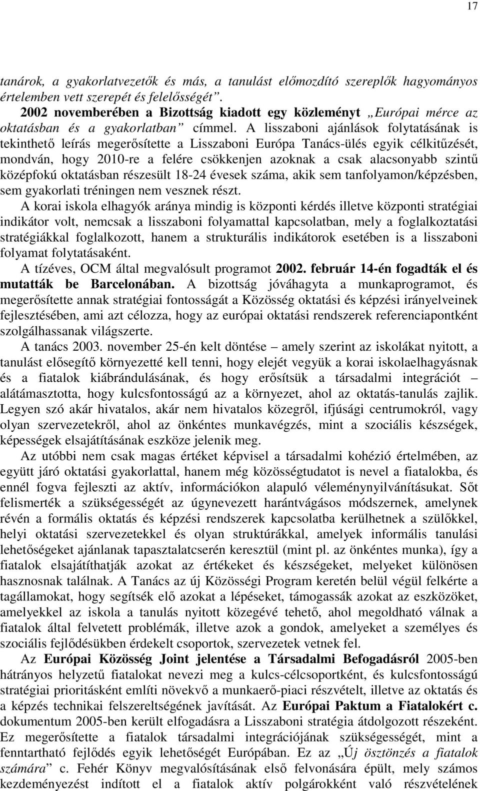 A lisszaboni ajánlások folytatásának is tekinthetı leírás megerısítette a Lisszaboni Európa Tanács-ülés egyik célkitőzését, mondván, hogy 2010-re a felére csökkenjen azoknak a csak alacsonyabb szintő